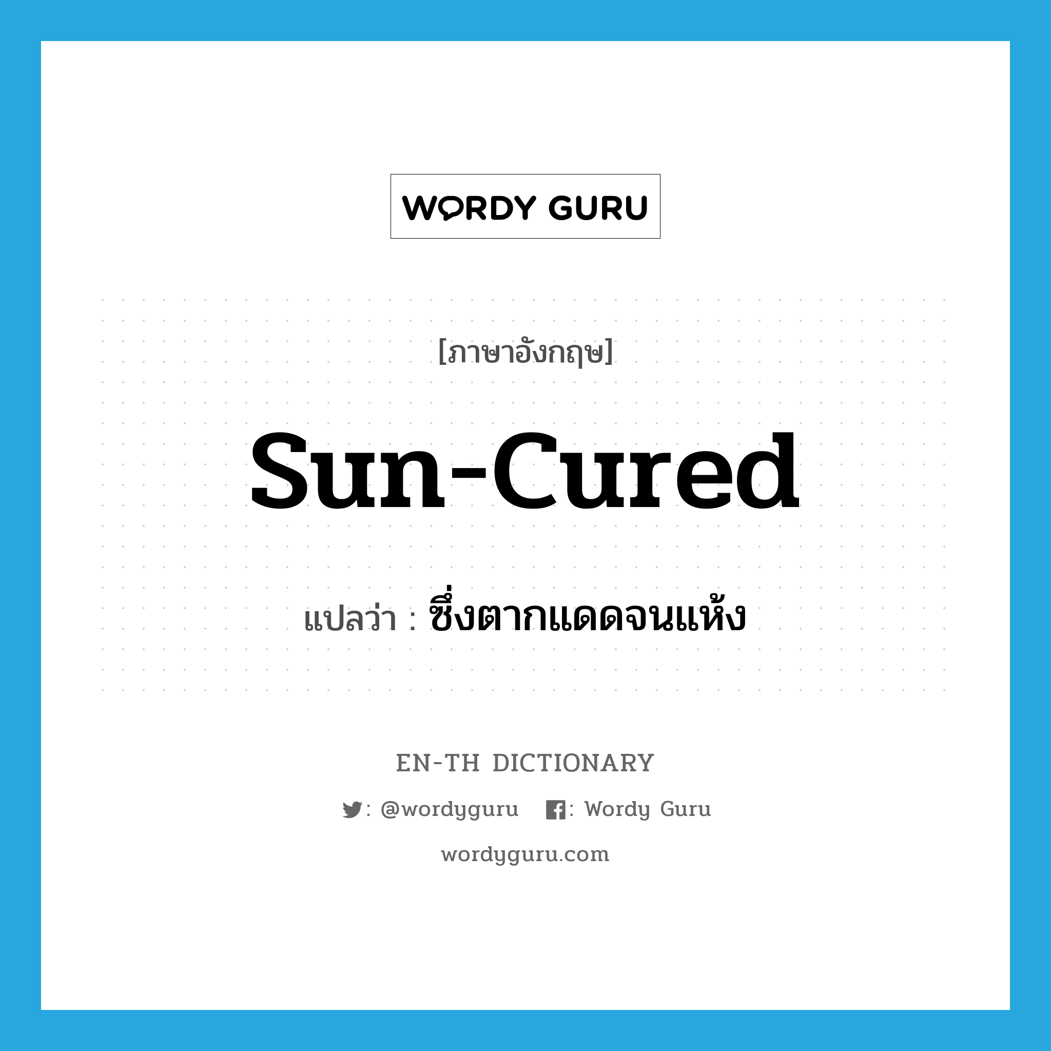 sun-cured แปลว่า?, คำศัพท์ภาษาอังกฤษ sun-cured แปลว่า ซึ่งตากแดดจนแห้ง ประเภท ADJ หมวด ADJ