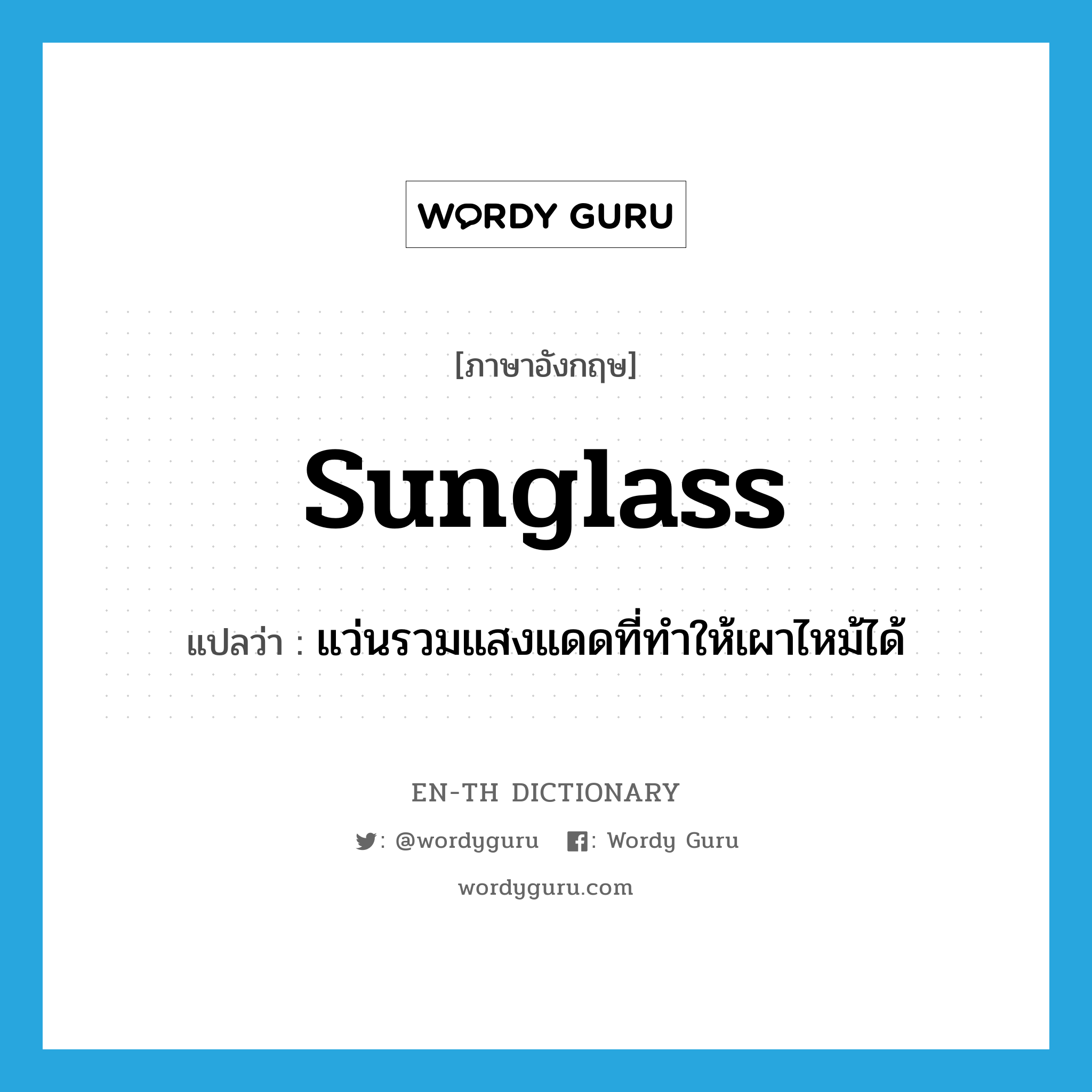 sunglass แปลว่า?, คำศัพท์ภาษาอังกฤษ sunglass แปลว่า แว่นรวมแสงแดดที่ทำให้เผาไหม้ได้ ประเภท N หมวด N