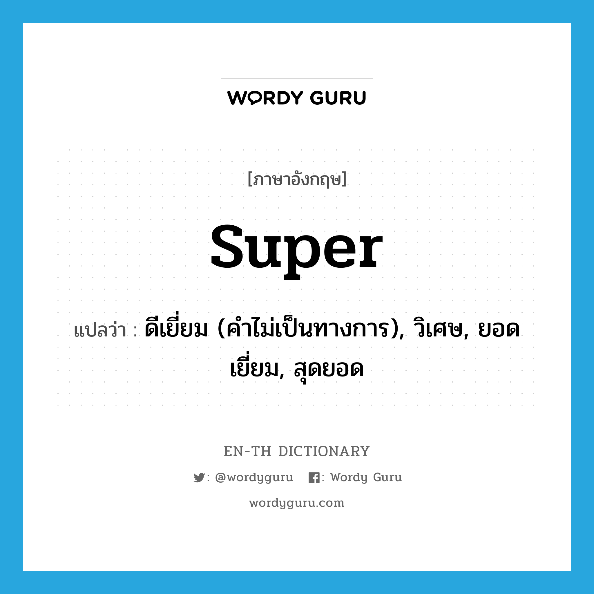 super แปลว่า?, คำศัพท์ภาษาอังกฤษ super แปลว่า ดีเยี่ยม (คำไม่เป็นทางการ), วิเศษ, ยอดเยี่ยม, สุดยอด ประเภท ADJ หมวด ADJ