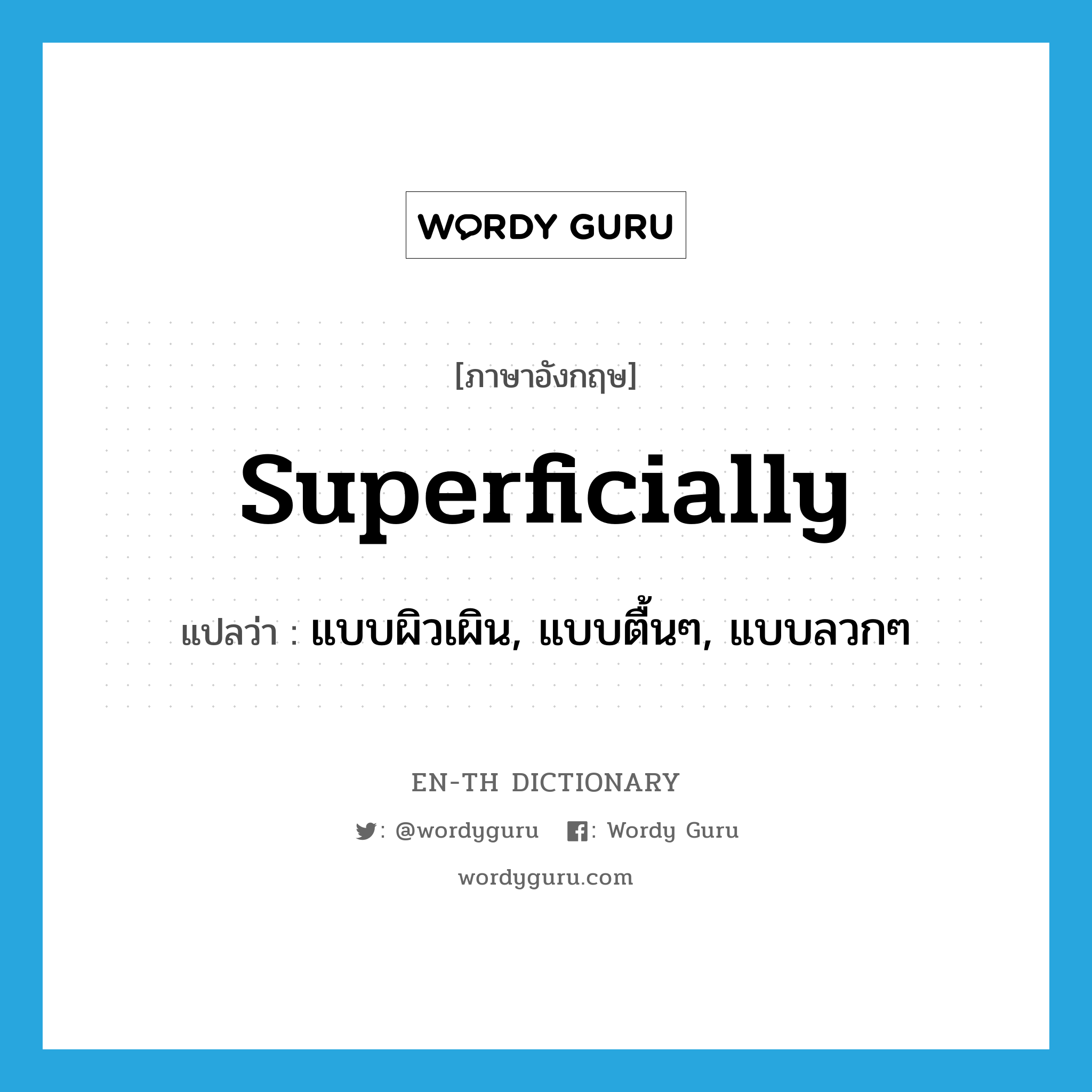 superficially แปลว่า?, คำศัพท์ภาษาอังกฤษ superficially แปลว่า แบบผิวเผิน, แบบตื้นๆ, แบบลวกๆ ประเภท ADV หมวด ADV