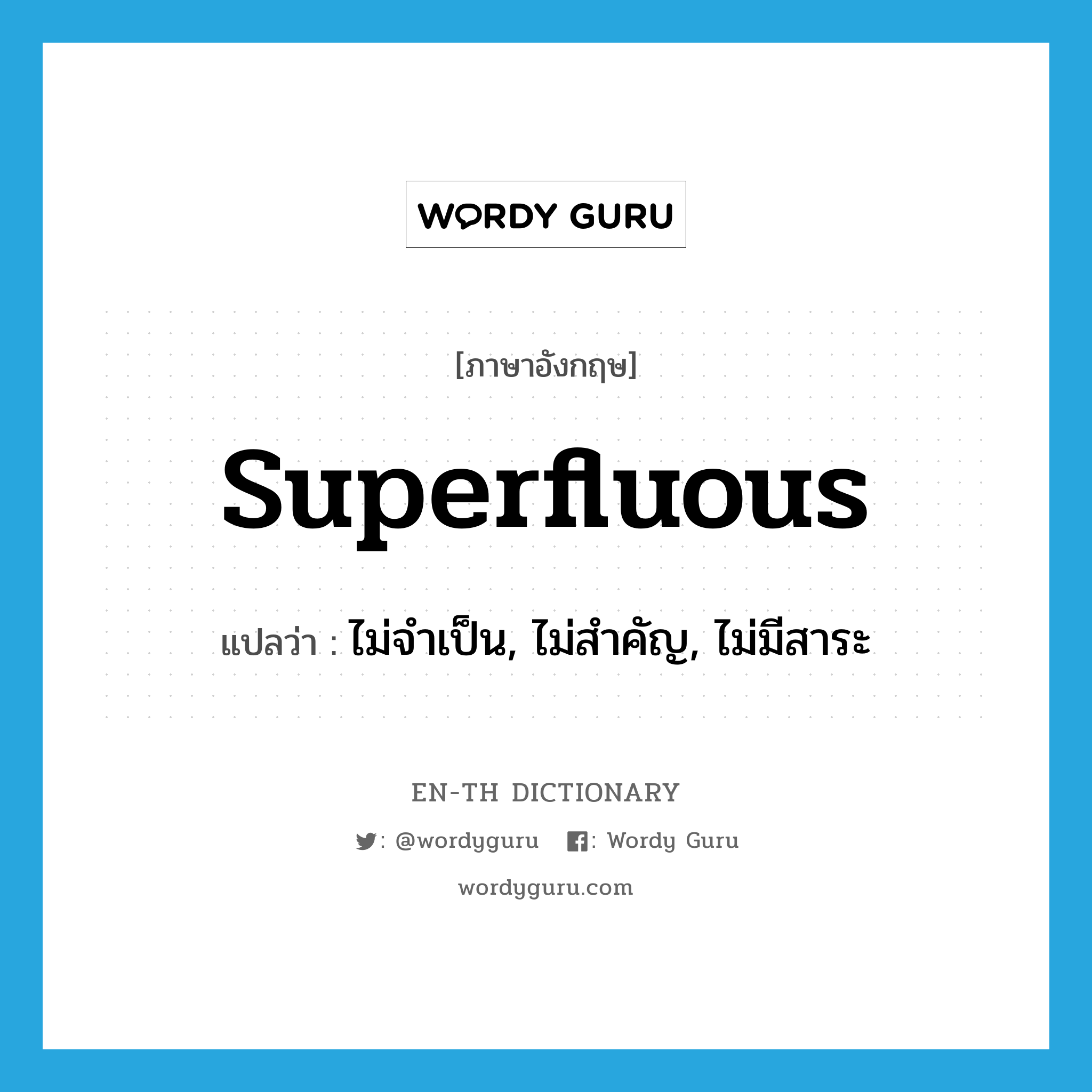 superfluous แปลว่า?, คำศัพท์ภาษาอังกฤษ superfluous แปลว่า ไม่จำเป็น, ไม่สำคัญ, ไม่มีสาระ ประเภท ADJ หมวด ADJ