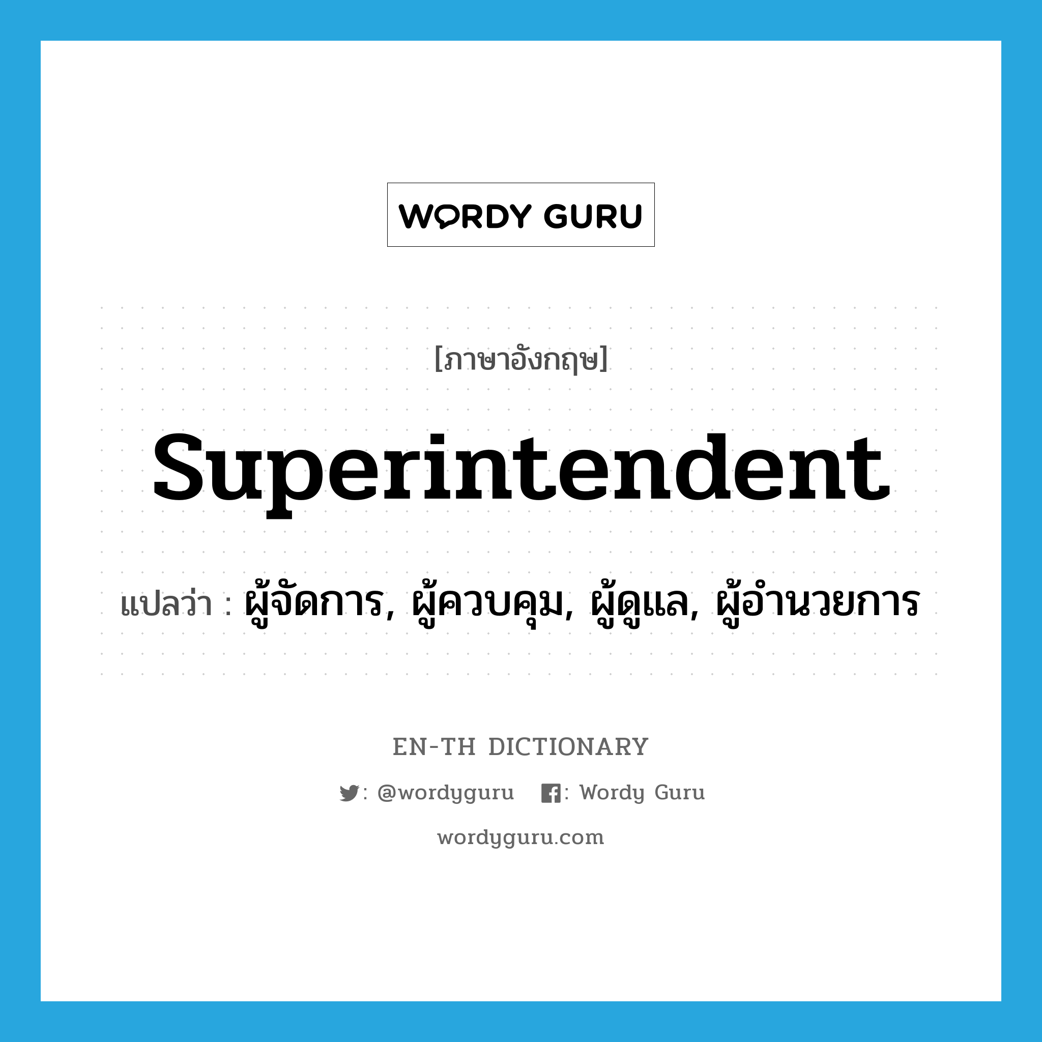 superintendent แปลว่า?, คำศัพท์ภาษาอังกฤษ superintendent แปลว่า ผู้จัดการ, ผู้ควบคุม, ผู้ดูแล, ผู้อำนวยการ ประเภท N หมวด N