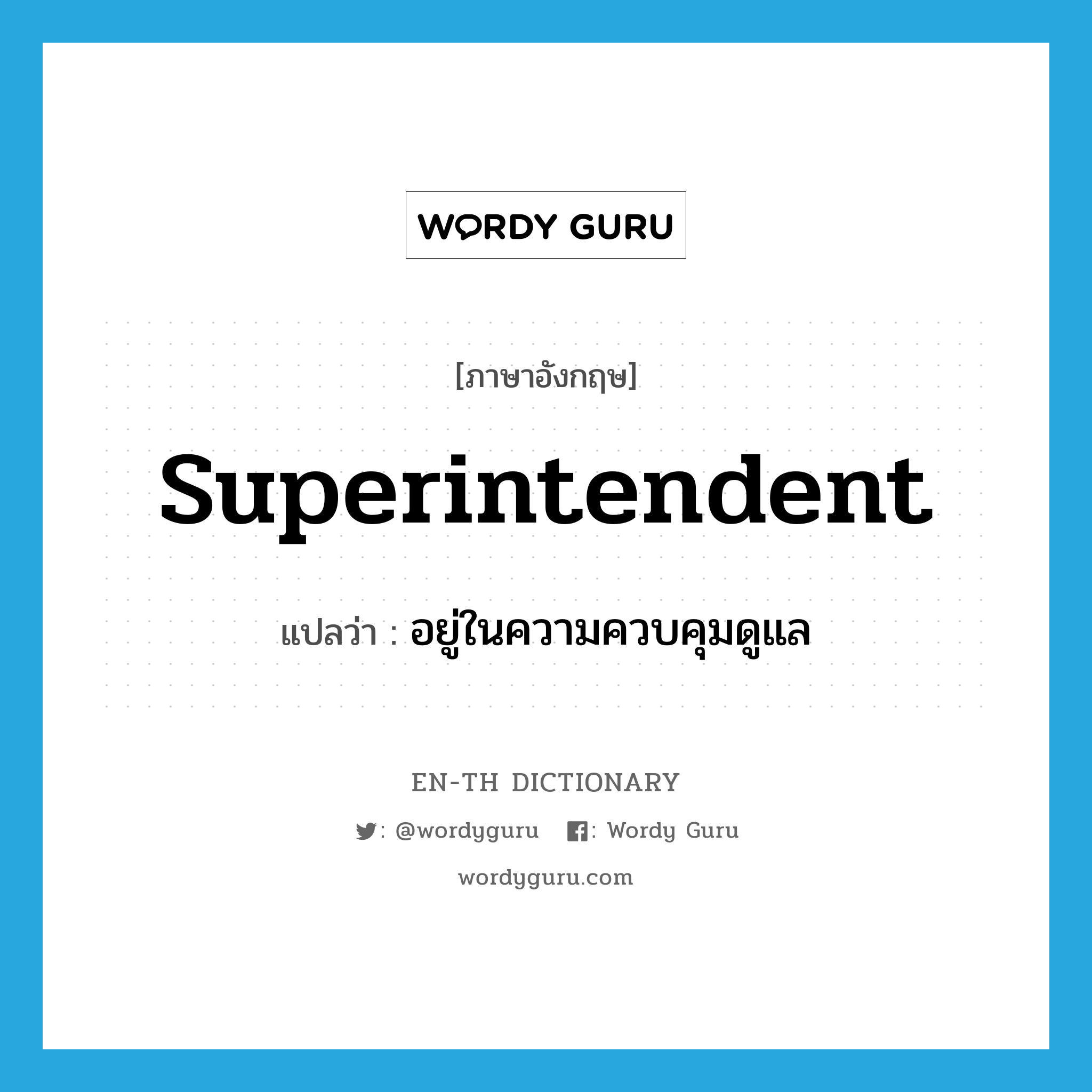 superintendent แปลว่า?, คำศัพท์ภาษาอังกฤษ superintendent แปลว่า อยู่ในความควบคุมดูแล ประเภท ADJ หมวด ADJ