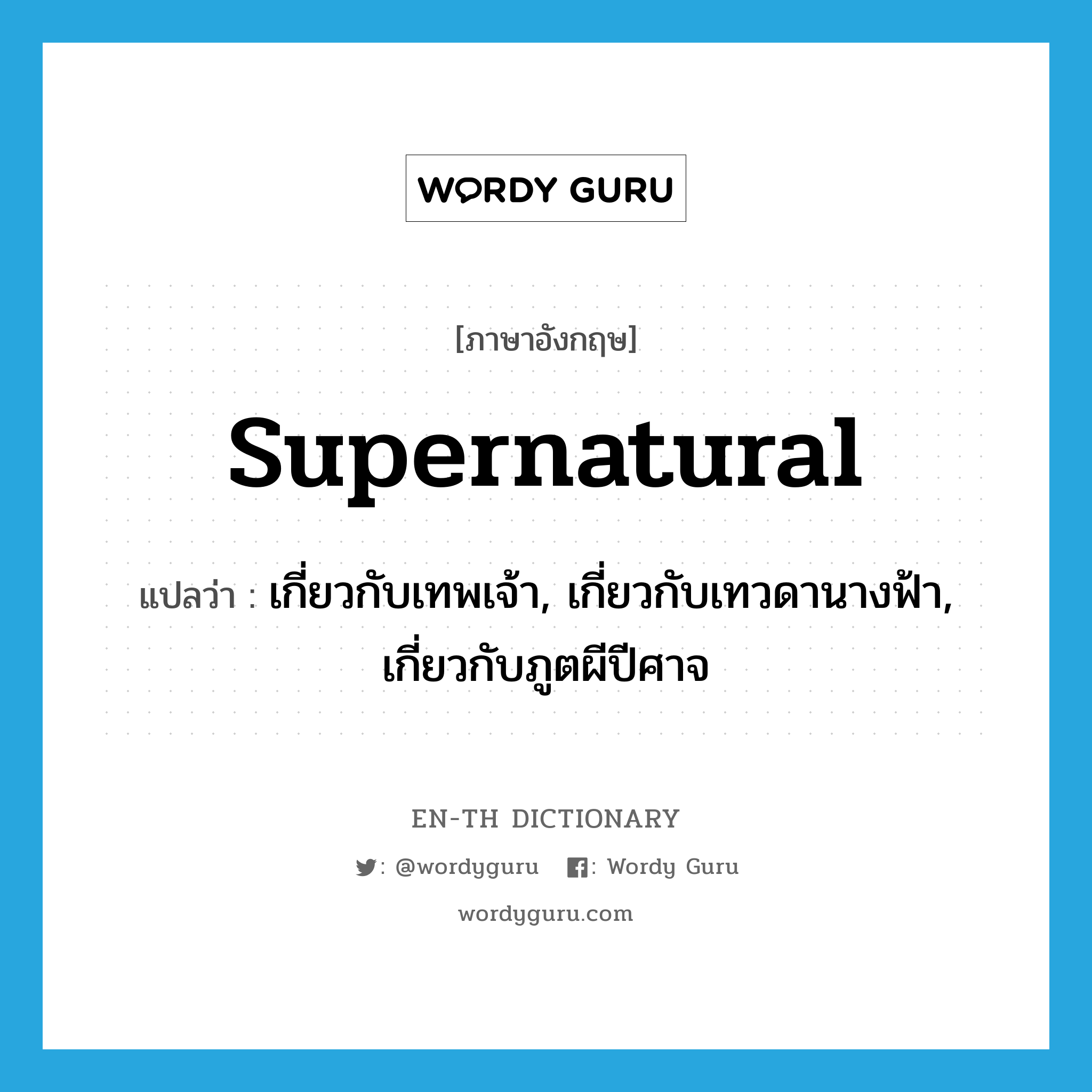 supernatural แปลว่า?, คำศัพท์ภาษาอังกฤษ supernatural แปลว่า เกี่ยวกับเทพเจ้า, เกี่ยวกับเทวดานางฟ้า, เกี่ยวกับภูตผีปีศาจ ประเภท ADJ หมวด ADJ