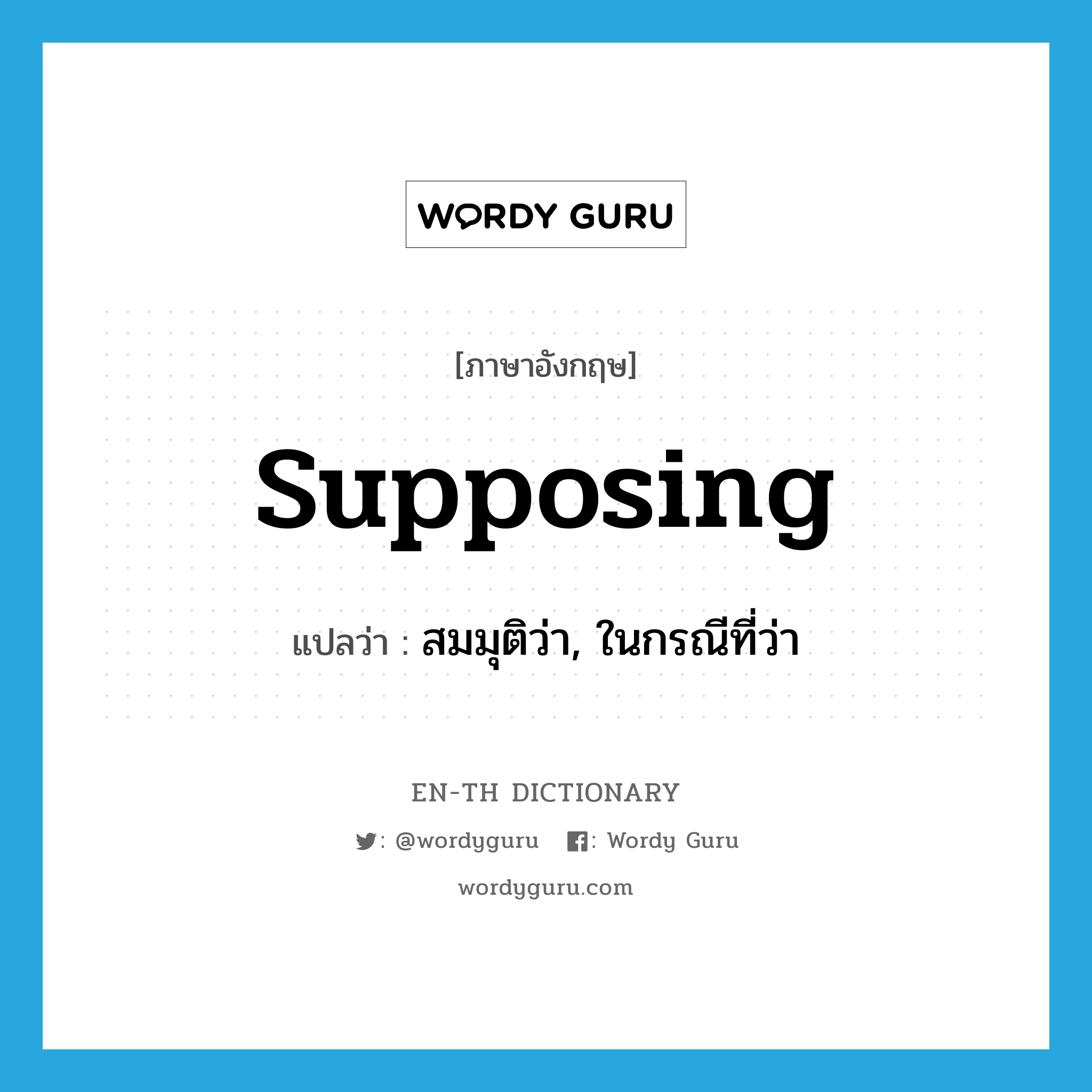 supposing แปลว่า?, คำศัพท์ภาษาอังกฤษ supposing แปลว่า สมมุติว่า, ในกรณีที่ว่า ประเภท CONJ หมวด CONJ