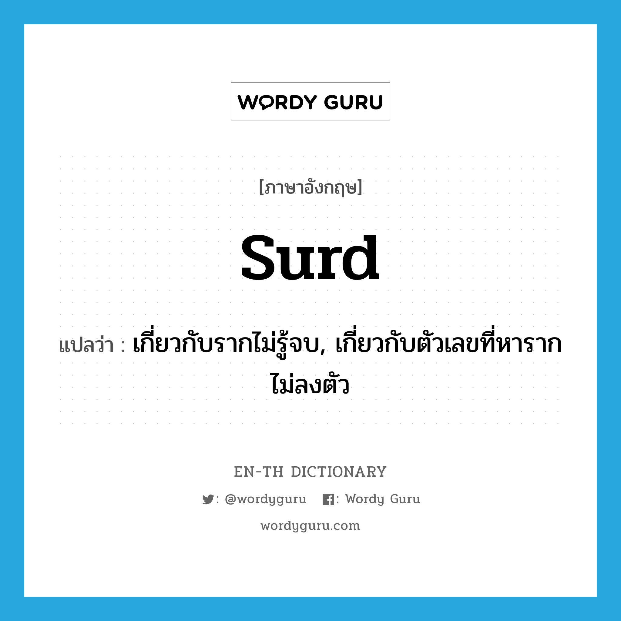 surd แปลว่า?, คำศัพท์ภาษาอังกฤษ surd แปลว่า เกี่ยวกับรากไม่รู้จบ, เกี่ยวกับตัวเลขที่หารากไม่ลงตัว ประเภท ADJ หมวด ADJ