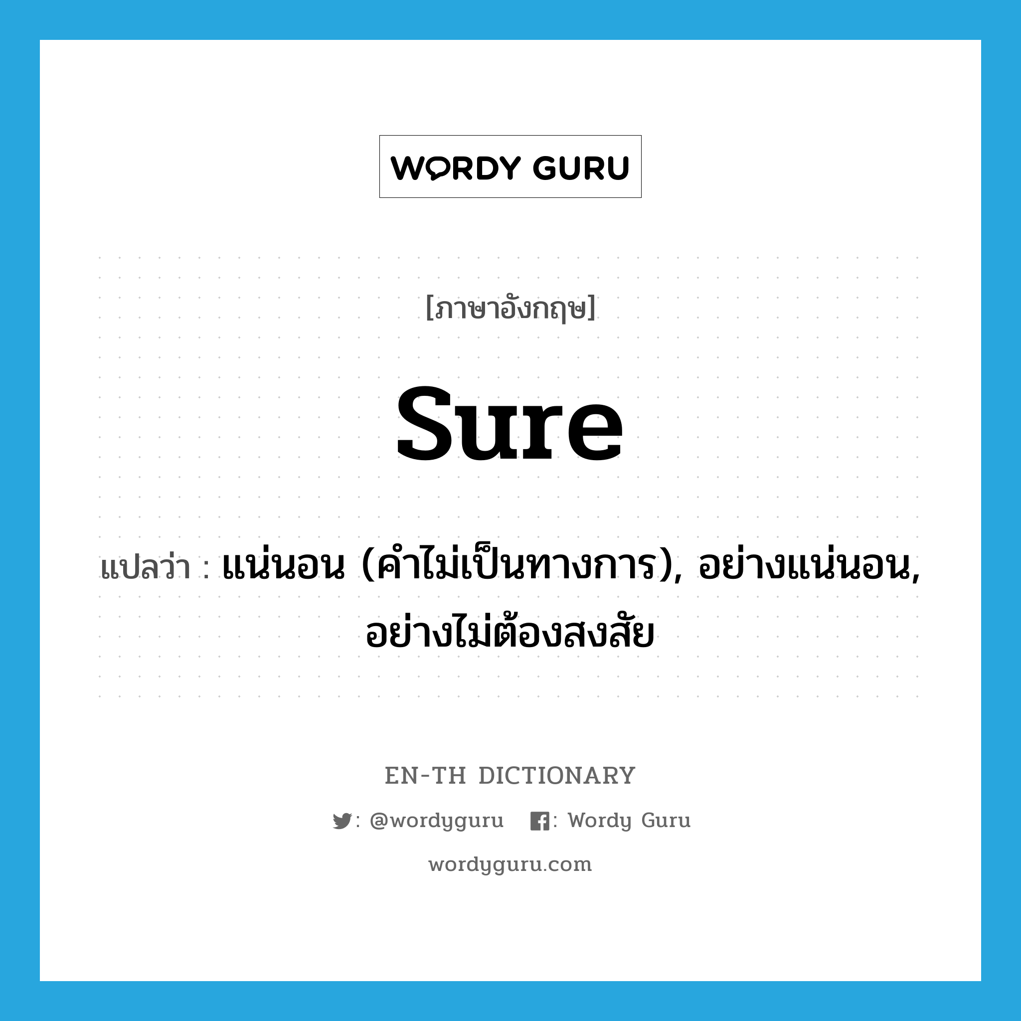 sure แปลว่า?, คำศัพท์ภาษาอังกฤษ sure แปลว่า แน่นอน (คำไม่เป็นทางการ), อย่างแน่นอน, อย่างไม่ต้องสงสัย ประเภท ADV หมวด ADV