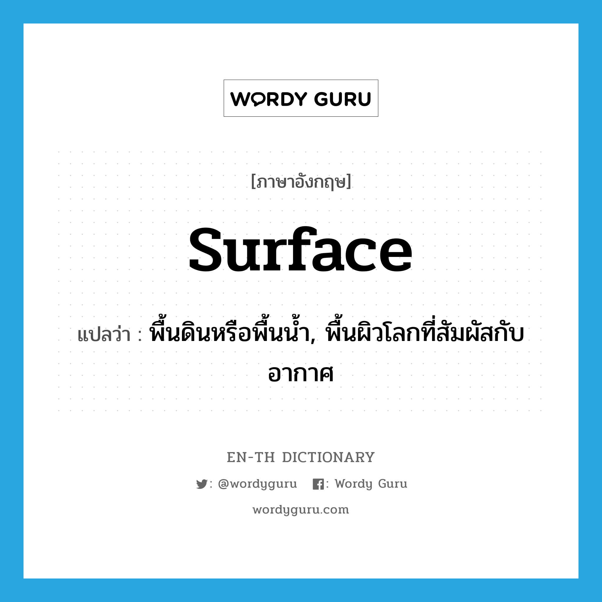 surface แปลว่า?, คำศัพท์ภาษาอังกฤษ surface แปลว่า พื้นดินหรือพื้นน้ำ, พื้นผิวโลกที่สัมผัสกับอากาศ ประเภท N หมวด N