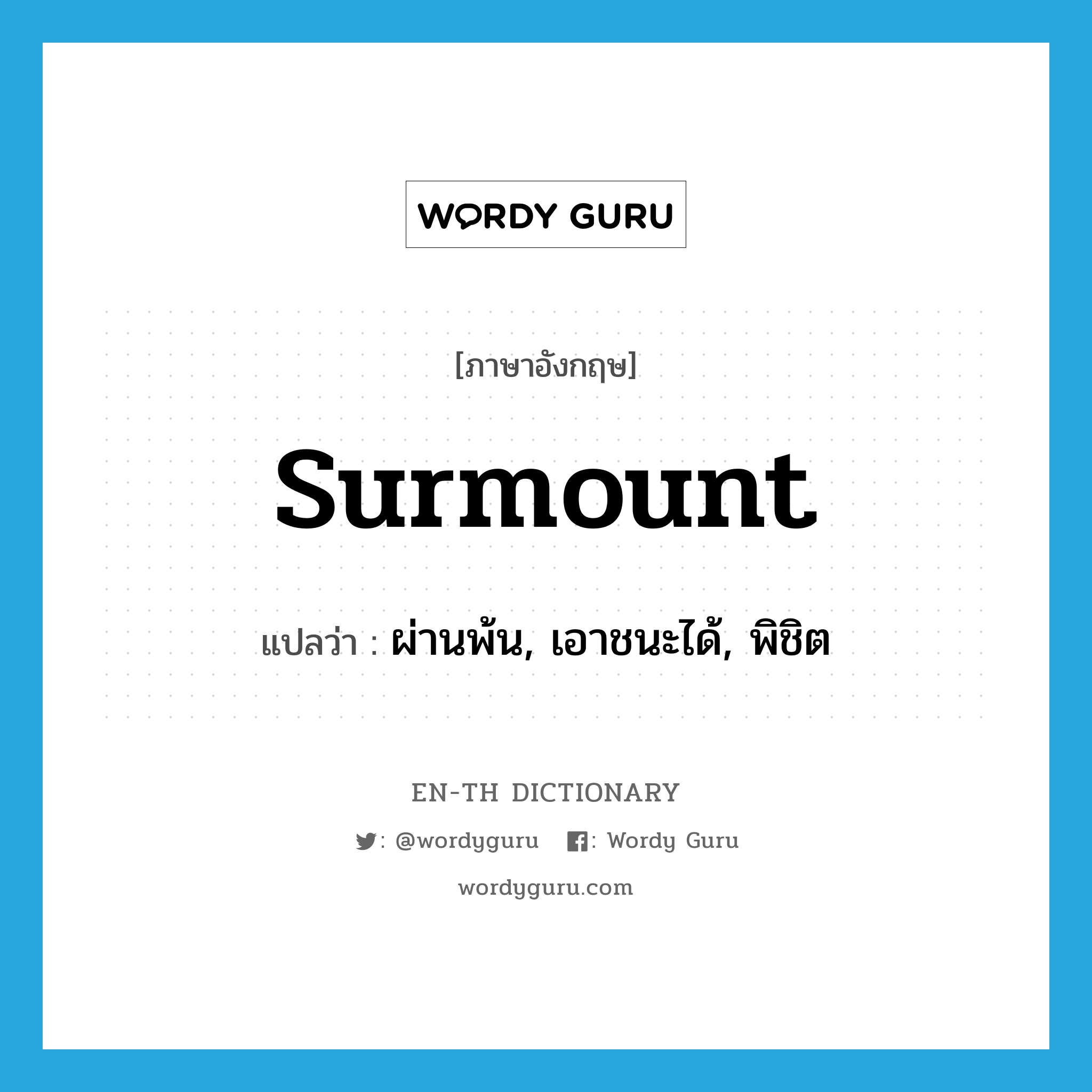 surmount แปลว่า?, คำศัพท์ภาษาอังกฤษ surmount แปลว่า ผ่านพ้น, เอาชนะได้, พิชิต ประเภท VT หมวด VT