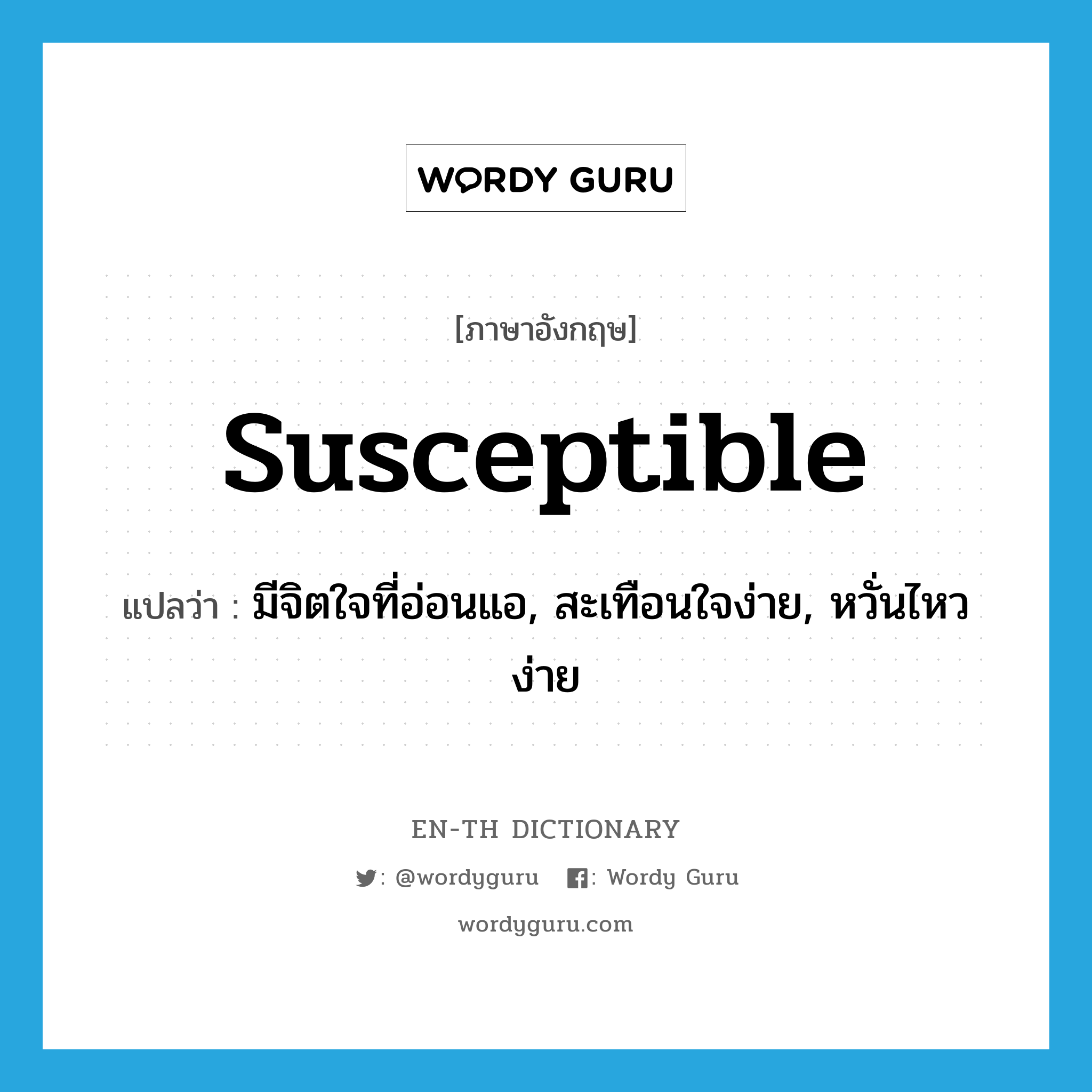 susceptible แปลว่า?, คำศัพท์ภาษาอังกฤษ susceptible แปลว่า มีจิตใจที่อ่อนแอ, สะเทือนใจง่าย, หวั่นไหวง่าย ประเภท ADJ หมวด ADJ