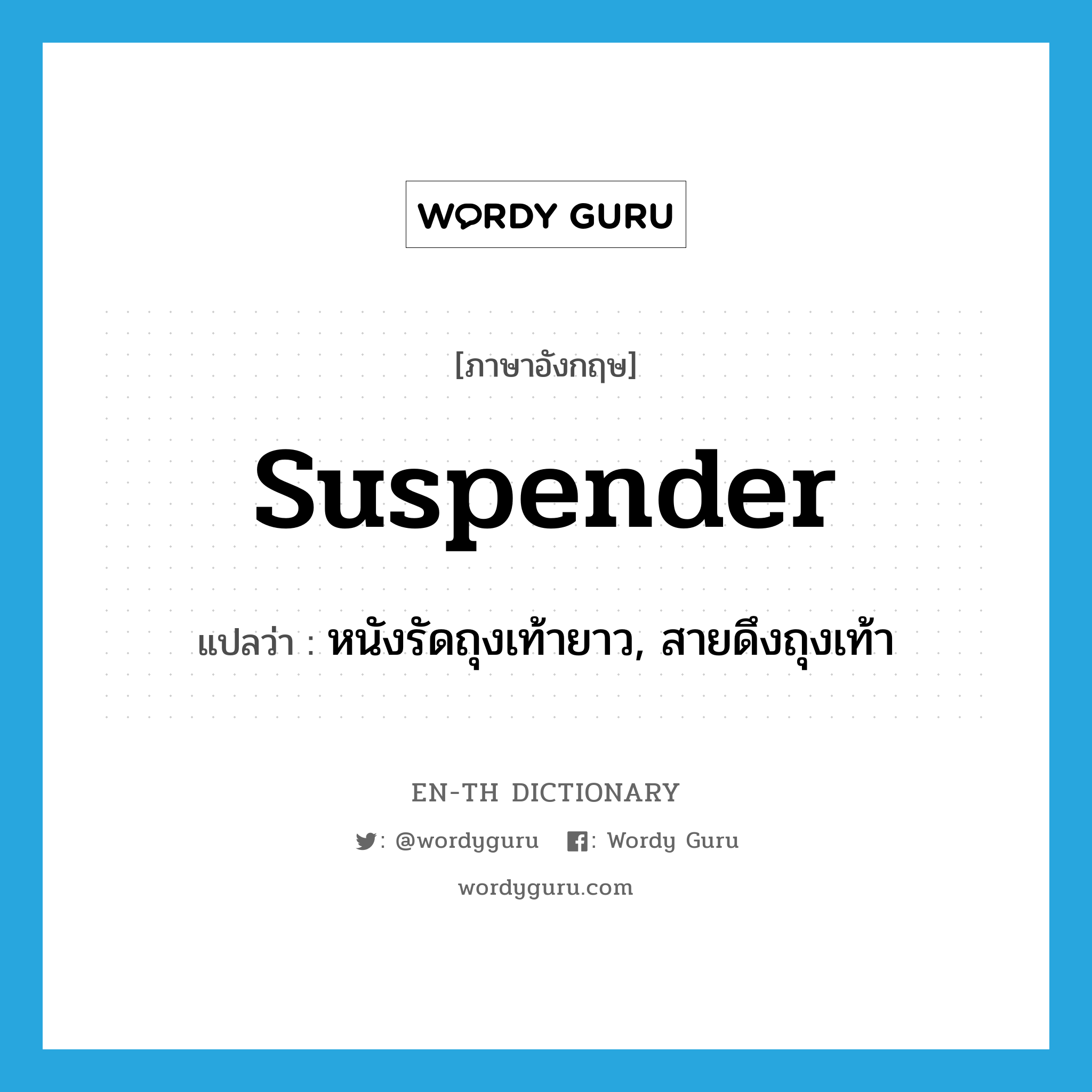 suspender แปลว่า?, คำศัพท์ภาษาอังกฤษ suspender แปลว่า หนังรัดถุงเท้ายาว, สายดึงถุงเท้า ประเภท N หมวด N