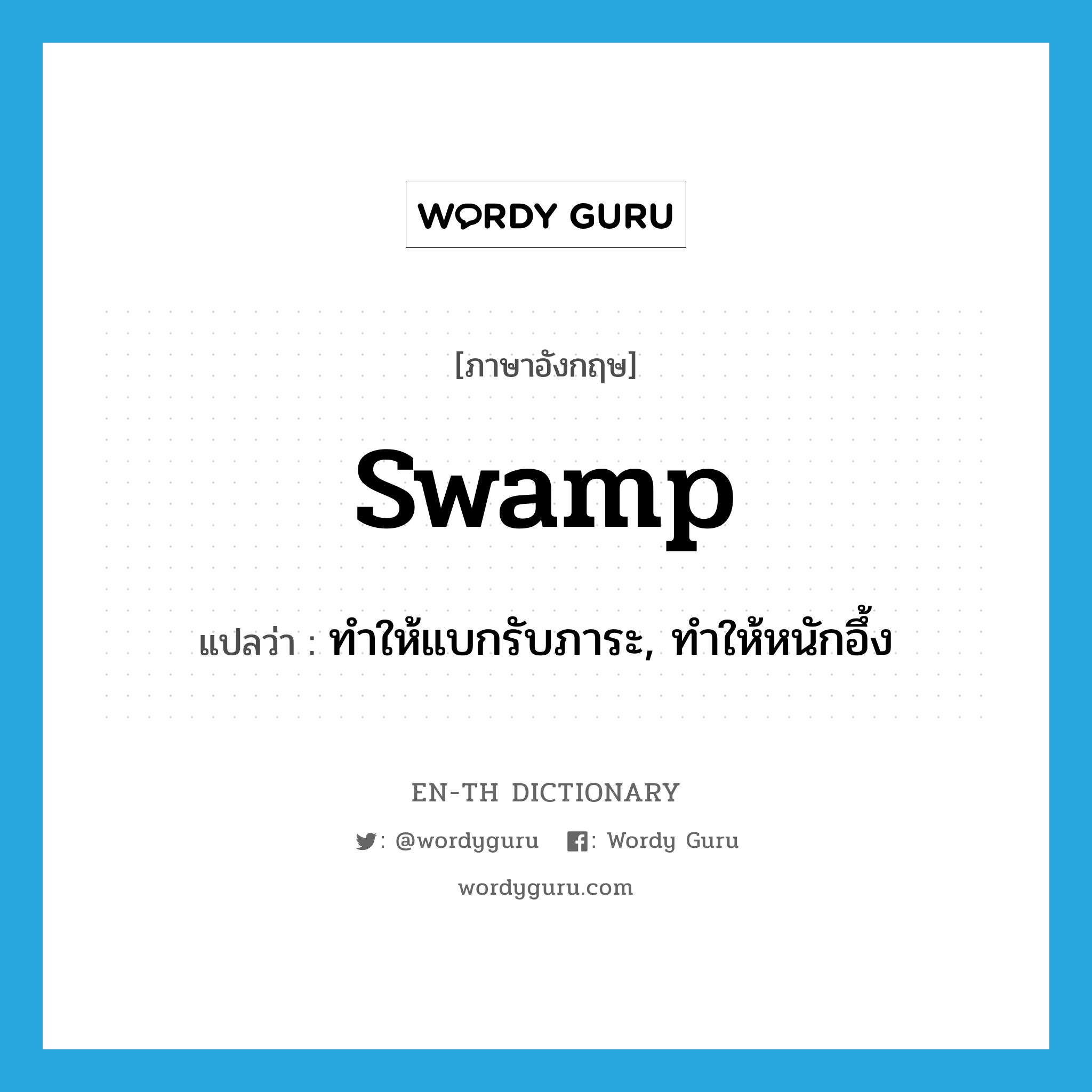 swamp แปลว่า?, คำศัพท์ภาษาอังกฤษ swamp แปลว่า ทำให้แบกรับภาระ, ทำให้หนักอึ้ง ประเภท VT หมวด VT