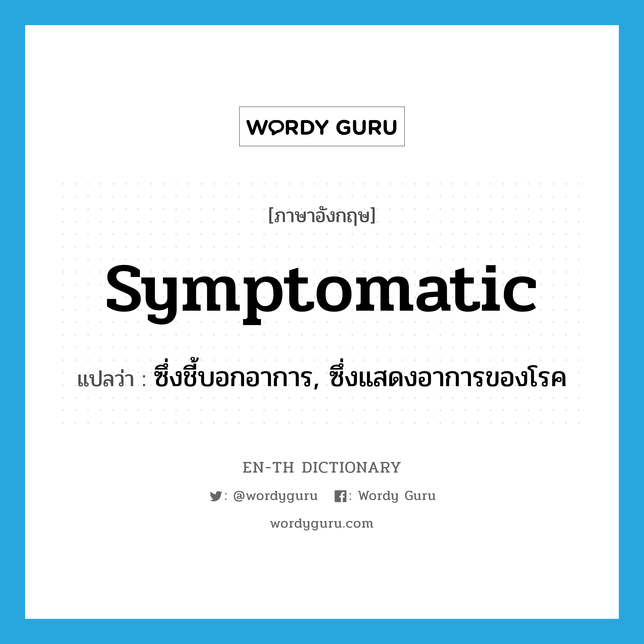 symptomatic แปลว่า?, คำศัพท์ภาษาอังกฤษ symptomatic แปลว่า ซึ่งชี้บอกอาการ, ซึ่งแสดงอาการของโรค ประเภท ADJ หมวด ADJ