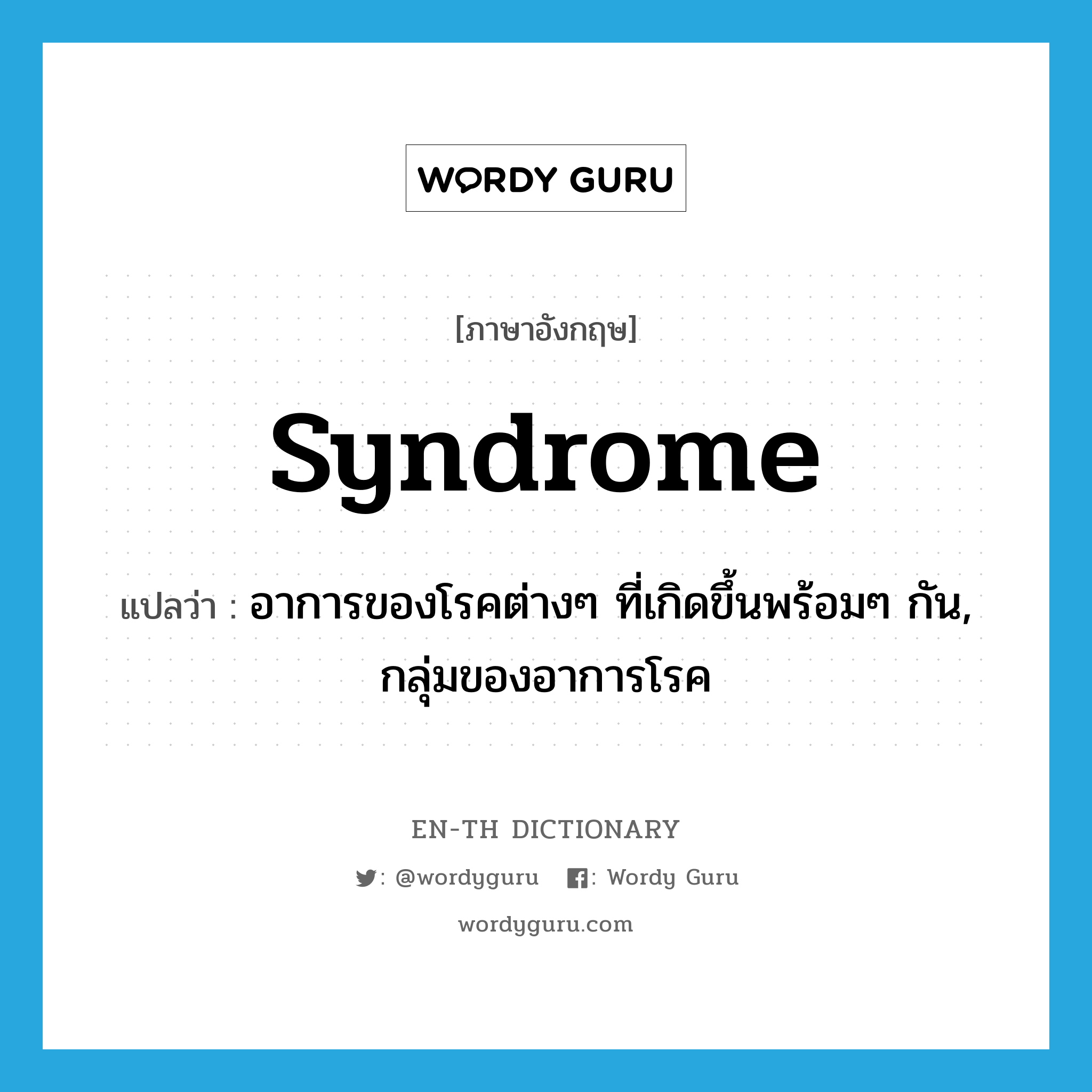 syndrome แปลว่า?, คำศัพท์ภาษาอังกฤษ syndrome แปลว่า อาการของโรคต่างๆ ที่เกิดขึ้นพร้อมๆ กัน, กลุ่มของอาการโรค ประเภท N หมวด N