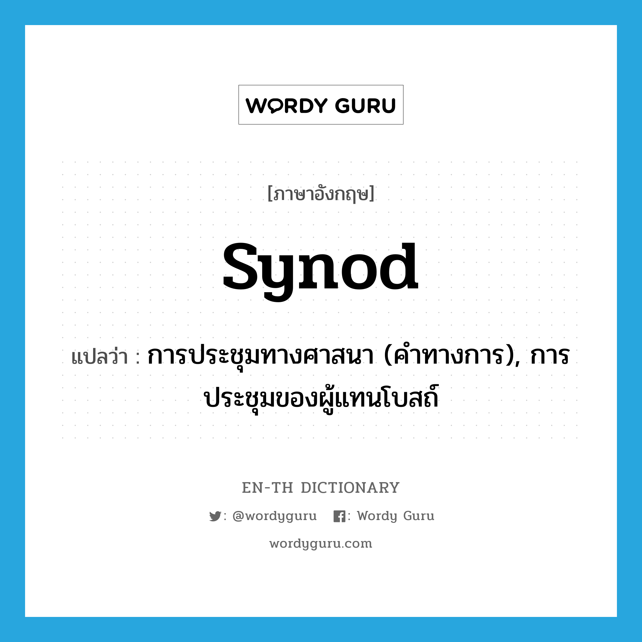 synod แปลว่า?, คำศัพท์ภาษาอังกฤษ synod แปลว่า การประชุมทางศาสนา (คำทางการ), การประชุมของผู้แทนโบสถ์ ประเภท N หมวด N