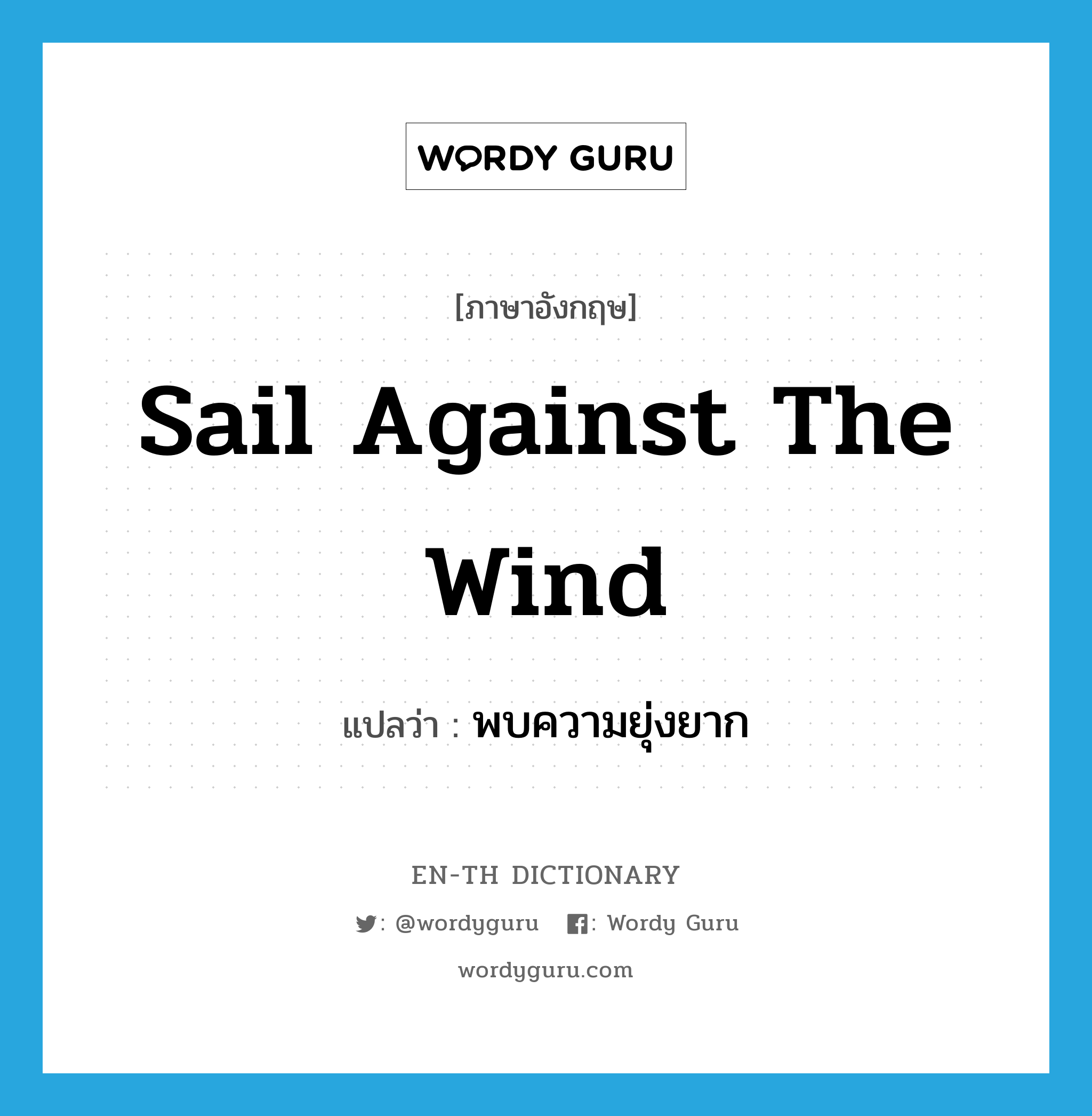 sail against the wind แปลว่า?, คำศัพท์ภาษาอังกฤษ sail against the wind แปลว่า พบความยุ่งยาก ประเภท IDM หมวด IDM