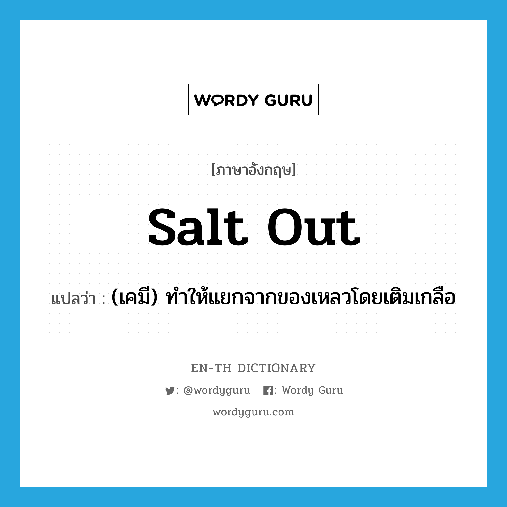 salt out แปลว่า?, คำศัพท์ภาษาอังกฤษ salt out แปลว่า (เคมี) ทำให้แยกจากของเหลวโดยเติมเกลือ ประเภท PHRV หมวด PHRV