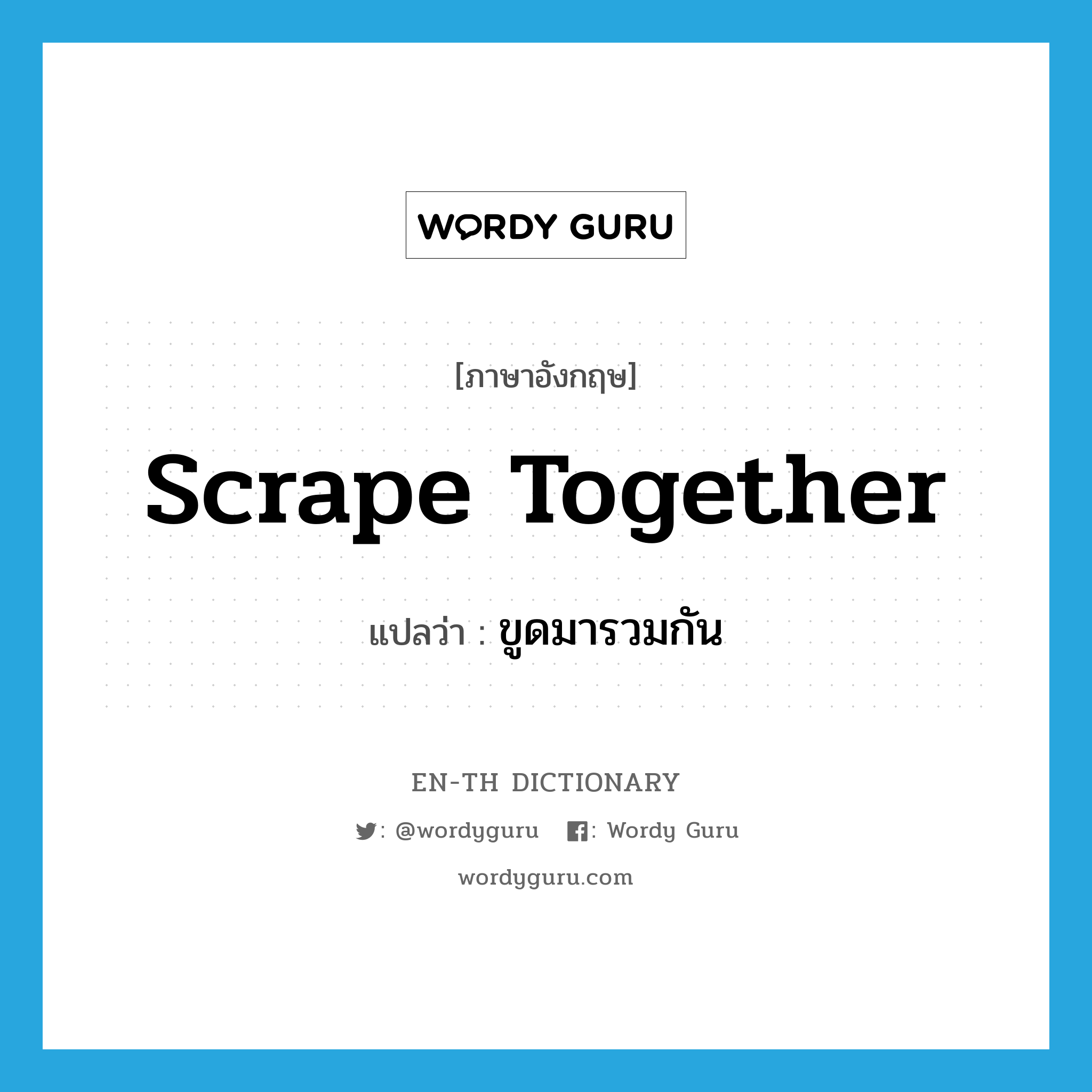 scrape together แปลว่า?, คำศัพท์ภาษาอังกฤษ scrape together แปลว่า ขูดมารวมกัน ประเภท PHRV หมวด PHRV