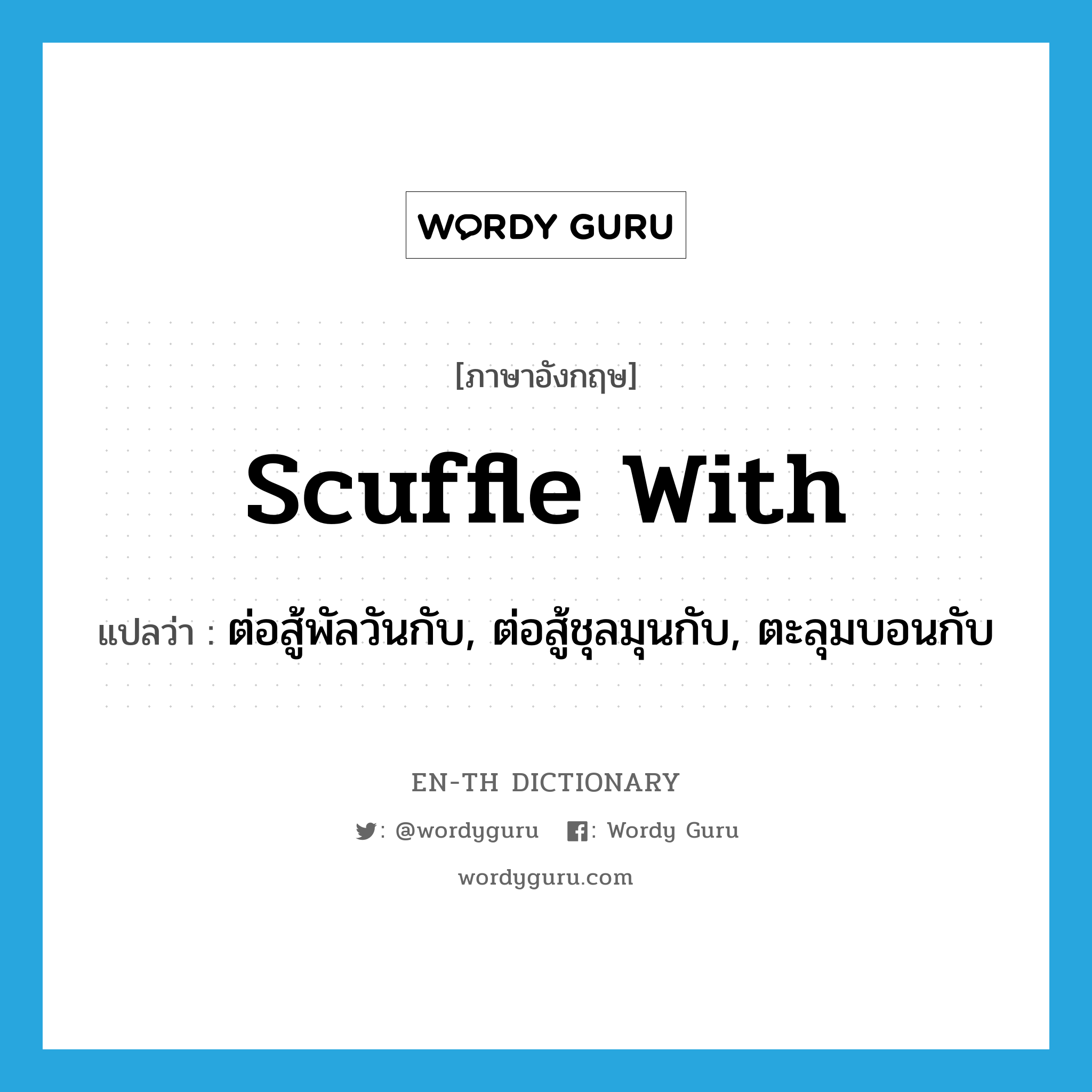 scuffle with แปลว่า?, คำศัพท์ภาษาอังกฤษ scuffle with แปลว่า ต่อสู้พัลวันกับ, ต่อสู้ชุลมุนกับ, ตะลุมบอนกับ ประเภท PHRV หมวด PHRV