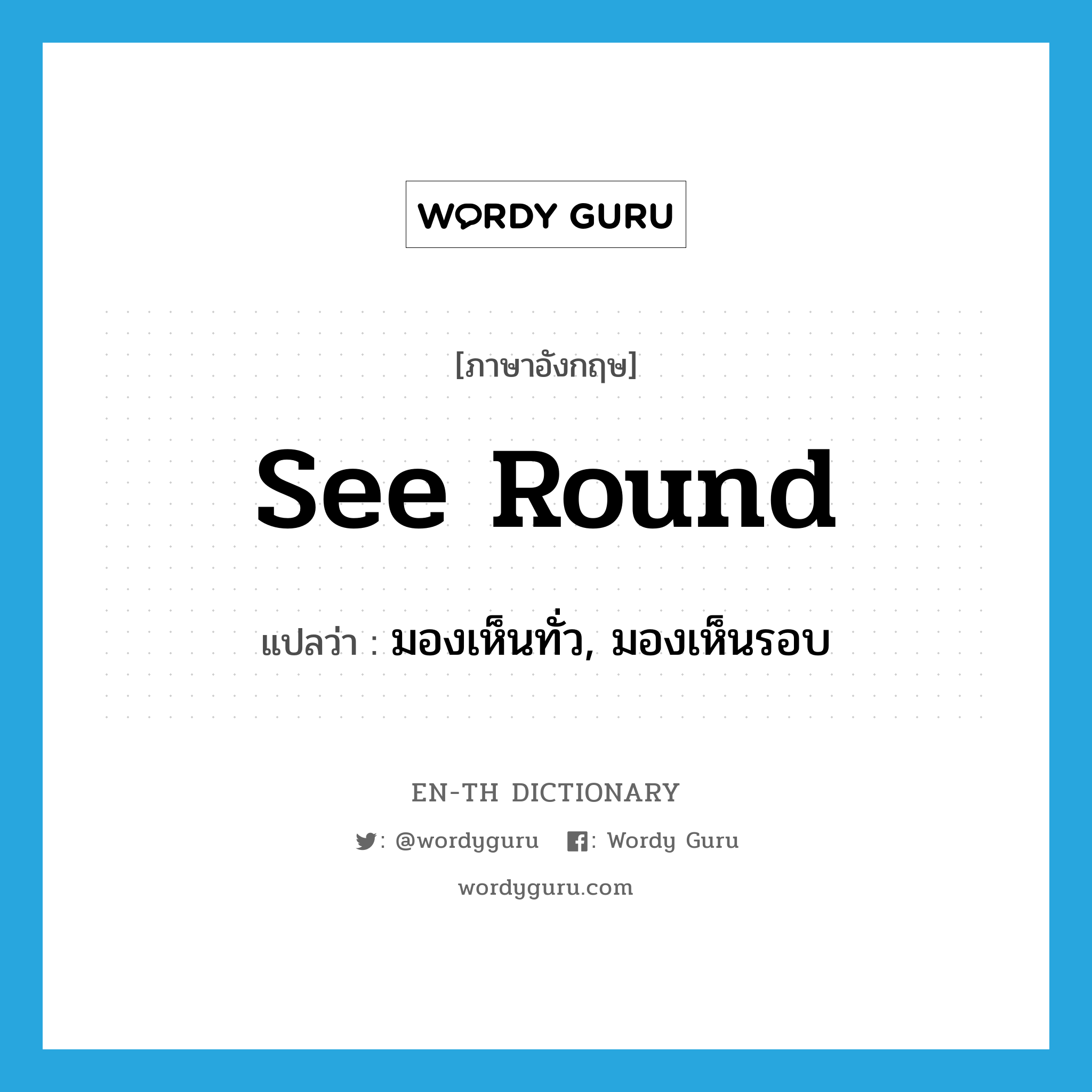 see round แปลว่า?, คำศัพท์ภาษาอังกฤษ see round แปลว่า มองเห็นทั่ว, มองเห็นรอบ ประเภท PHRV หมวด PHRV