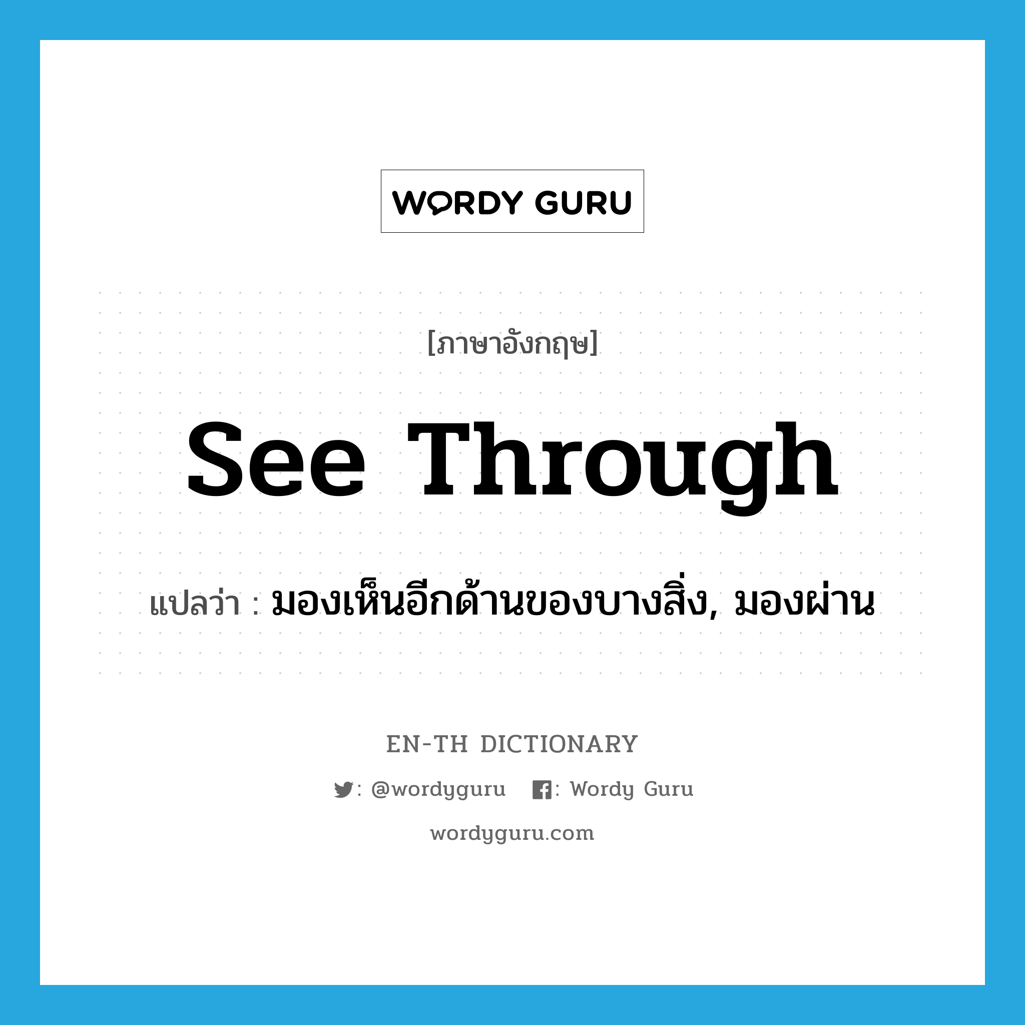 see-through แปลว่า?, คำศัพท์ภาษาอังกฤษ see through แปลว่า มองเห็นอีกด้านของบางสิ่ง, มองผ่าน ประเภท PHRV หมวด PHRV