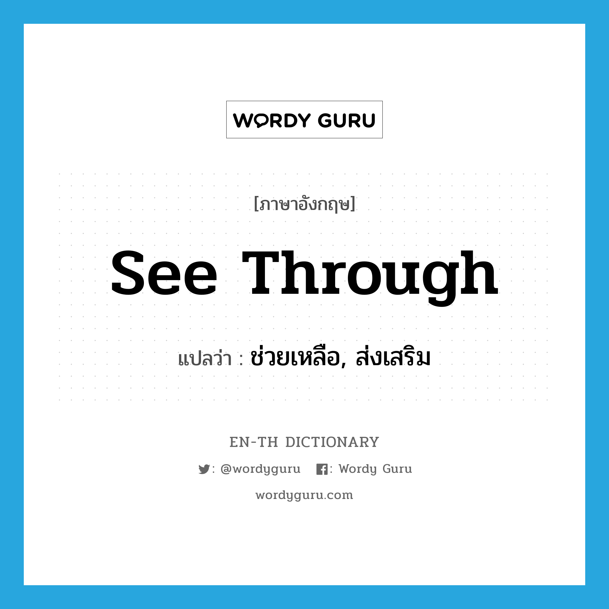 see-through แปลว่า?, คำศัพท์ภาษาอังกฤษ see through แปลว่า ช่วยเหลือ, ส่งเสริม ประเภท PHRV หมวด PHRV