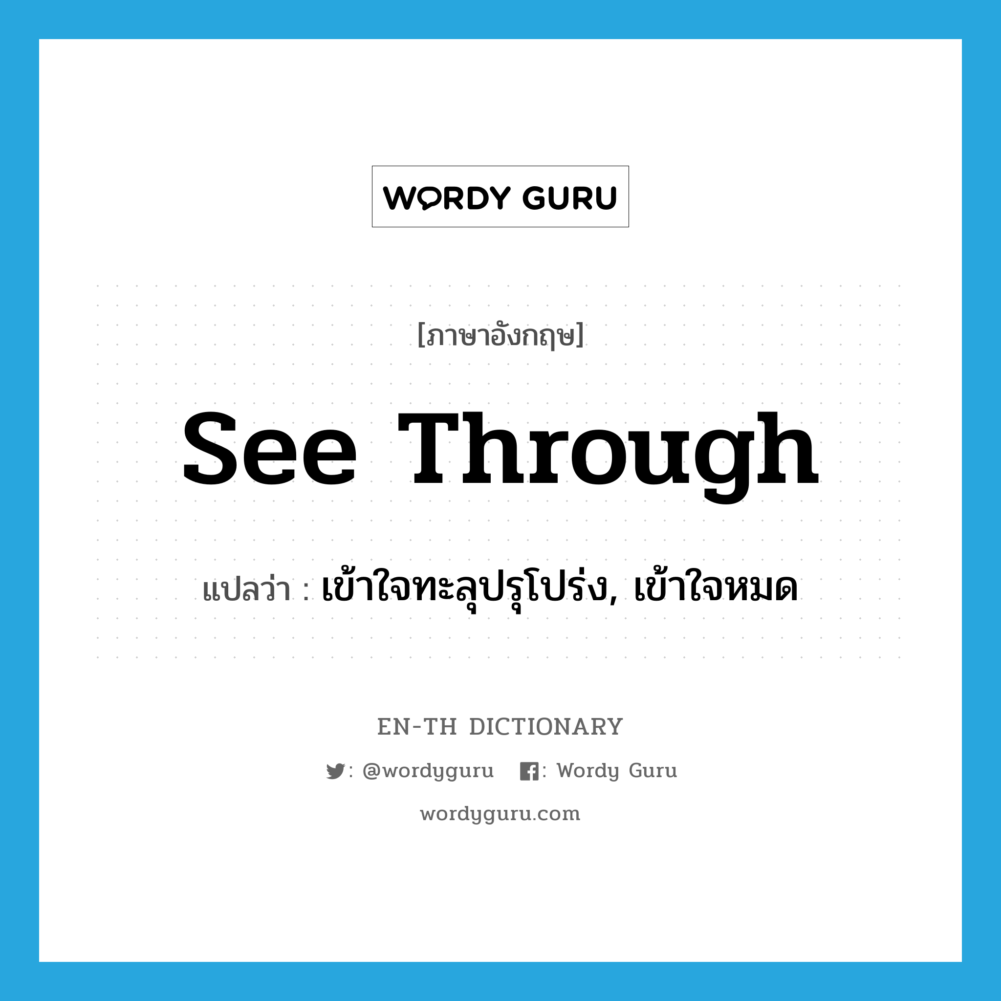 see-through แปลว่า?, คำศัพท์ภาษาอังกฤษ see through แปลว่า เข้าใจทะลุปรุโปร่ง, เข้าใจหมด ประเภท PHRV หมวด PHRV