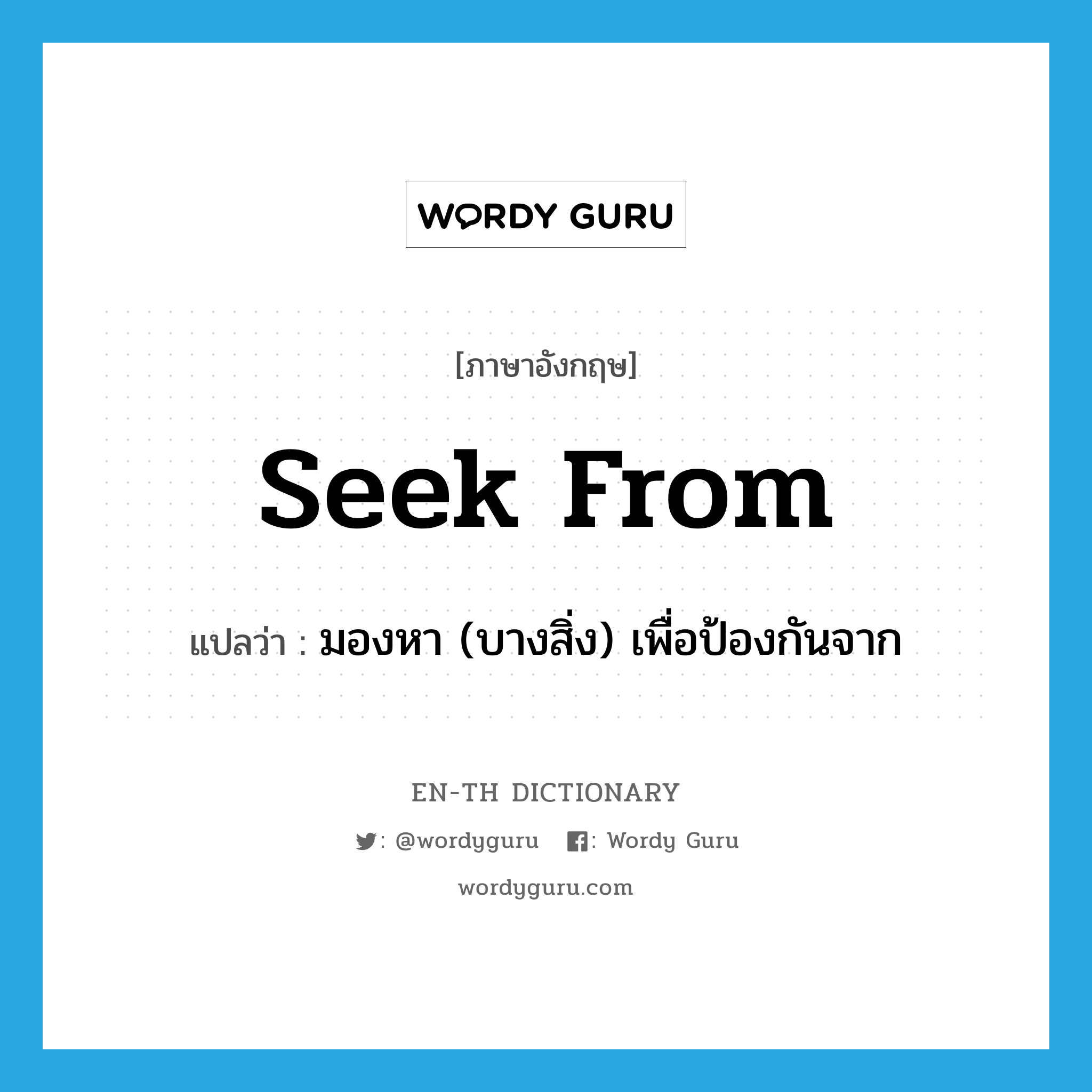 seek from แปลว่า?, คำศัพท์ภาษาอังกฤษ seek from แปลว่า มองหา (บางสิ่ง) เพื่อป้องกันจาก ประเภท PHRV หมวด PHRV