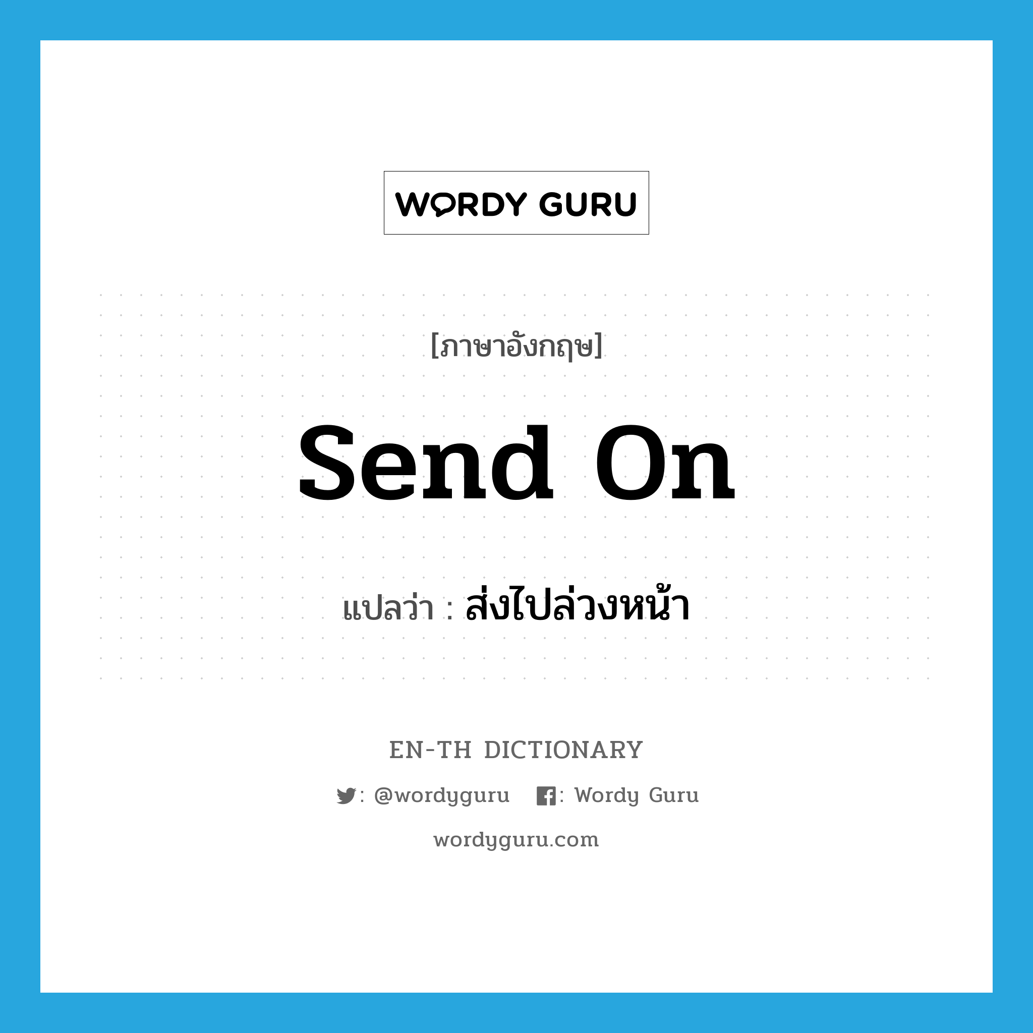 send on แปลว่า?, คำศัพท์ภาษาอังกฤษ send on แปลว่า ส่งไปล่วงหน้า ประเภท PHRV หมวด PHRV