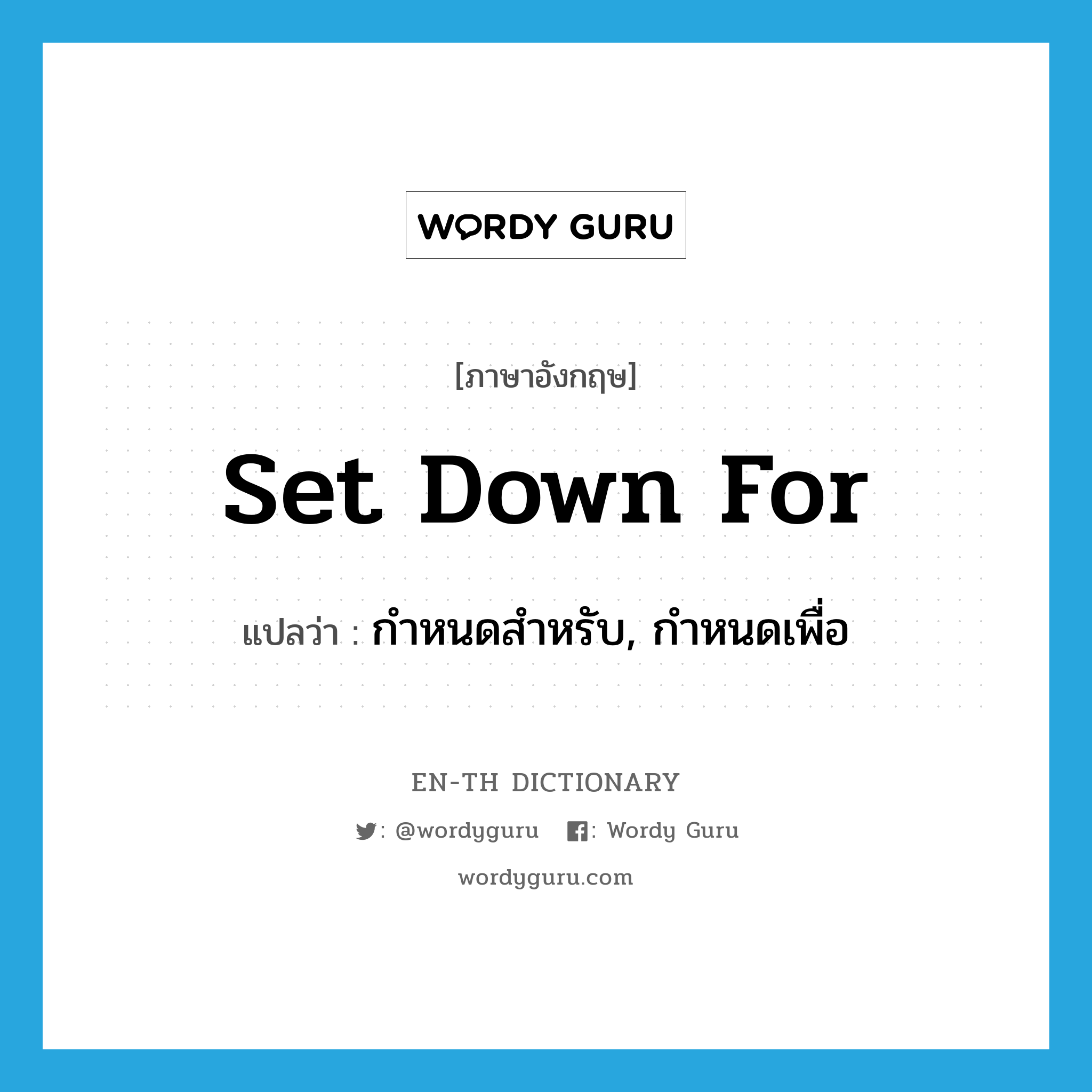 set down for แปลว่า?, คำศัพท์ภาษาอังกฤษ set down for แปลว่า กำหนดสำหรับ, กำหนดเพื่อ ประเภท PHRV หมวด PHRV