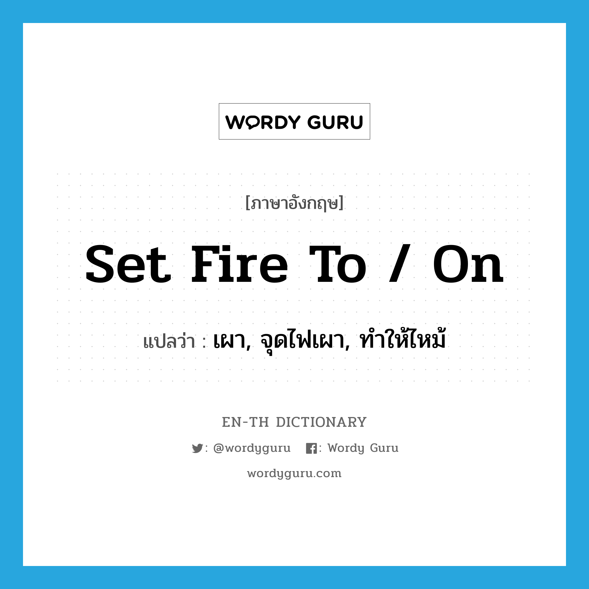 set fire to / on แปลว่า?, คำศัพท์ภาษาอังกฤษ set fire to / on แปลว่า เผา, จุดไฟเผา, ทำให้ไหม้ ประเภท IDM หมวด IDM