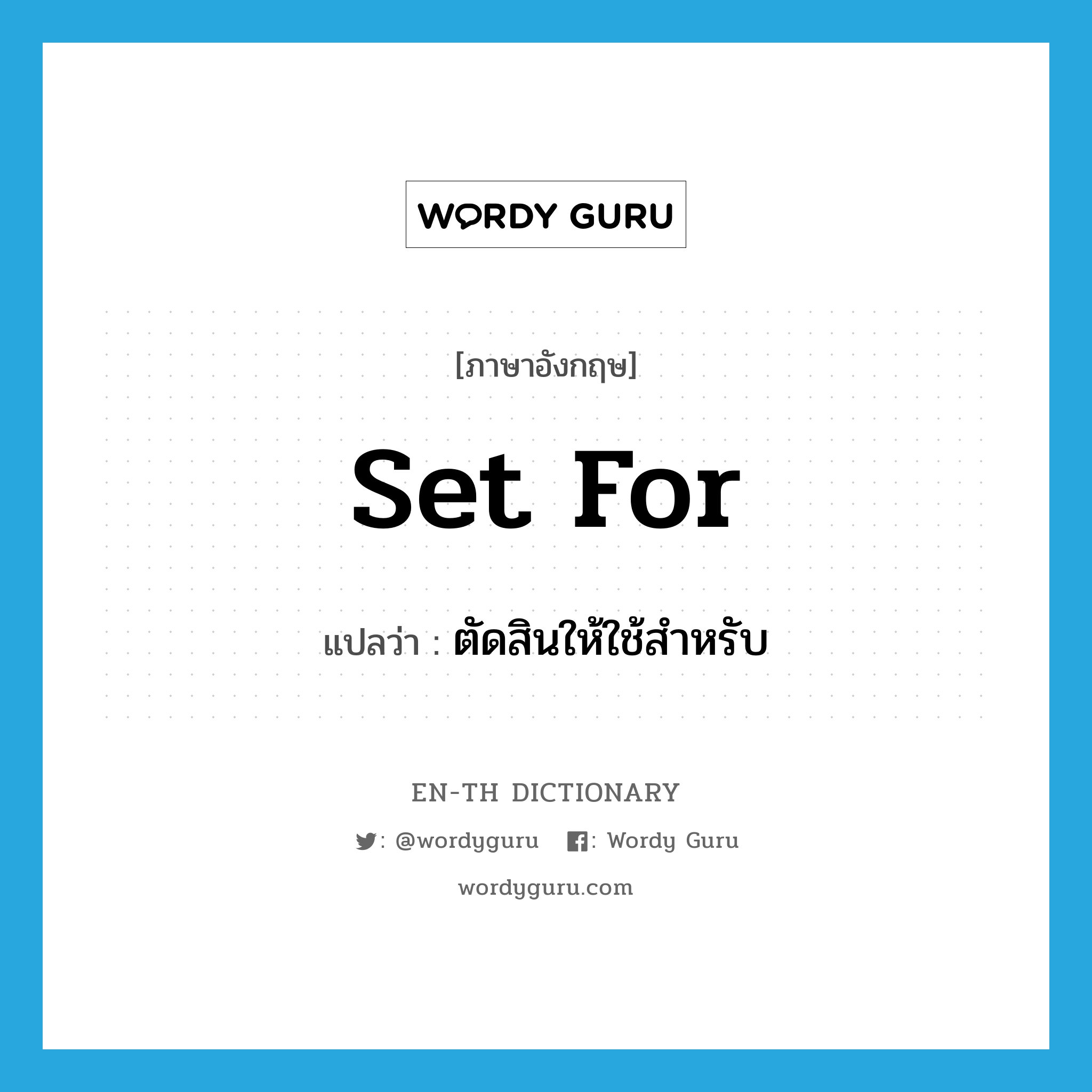 set for แปลว่า?, คำศัพท์ภาษาอังกฤษ set for แปลว่า ตัดสินให้ใช้สำหรับ ประเภท PHRV หมวด PHRV