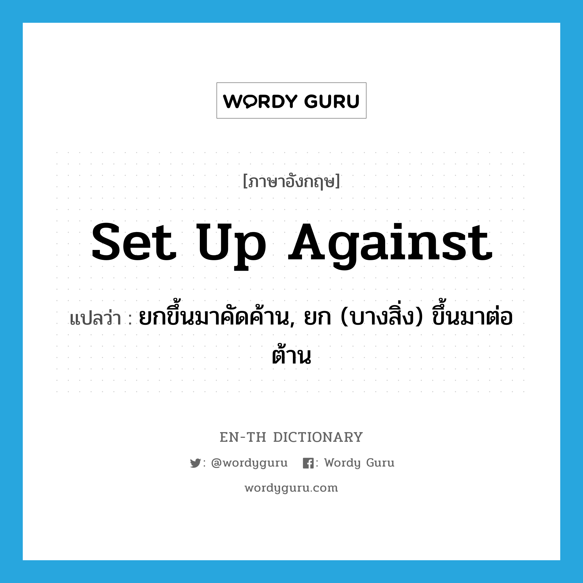 set up against แปลว่า?, คำศัพท์ภาษาอังกฤษ set up against แปลว่า ยกขึ้นมาคัดค้าน, ยก (บางสิ่ง) ขึ้นมาต่อต้าน ประเภท PHRV หมวด PHRV