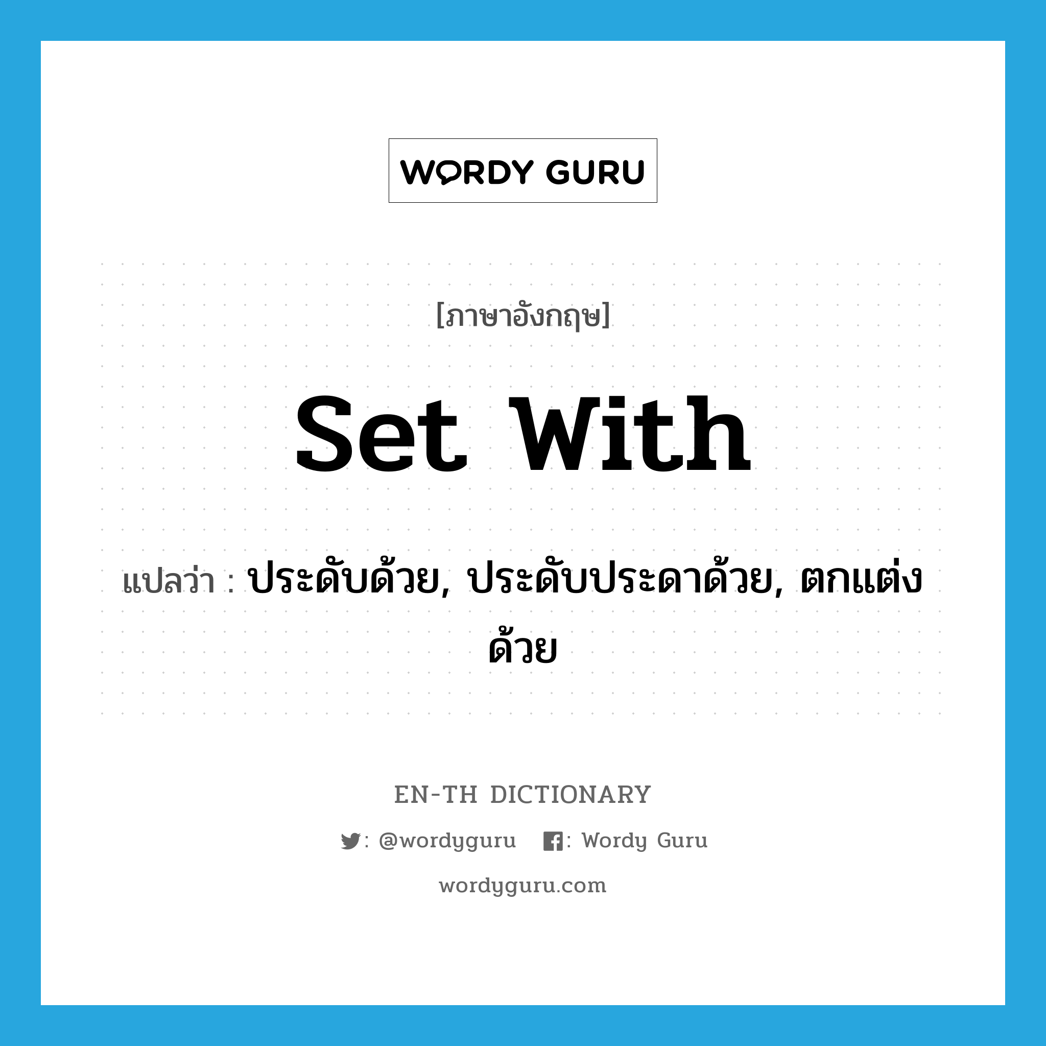 set with แปลว่า?, คำศัพท์ภาษาอังกฤษ set with แปลว่า ประดับด้วย, ประดับประดาด้วย, ตกแต่งด้วย ประเภท PHRV หมวด PHRV