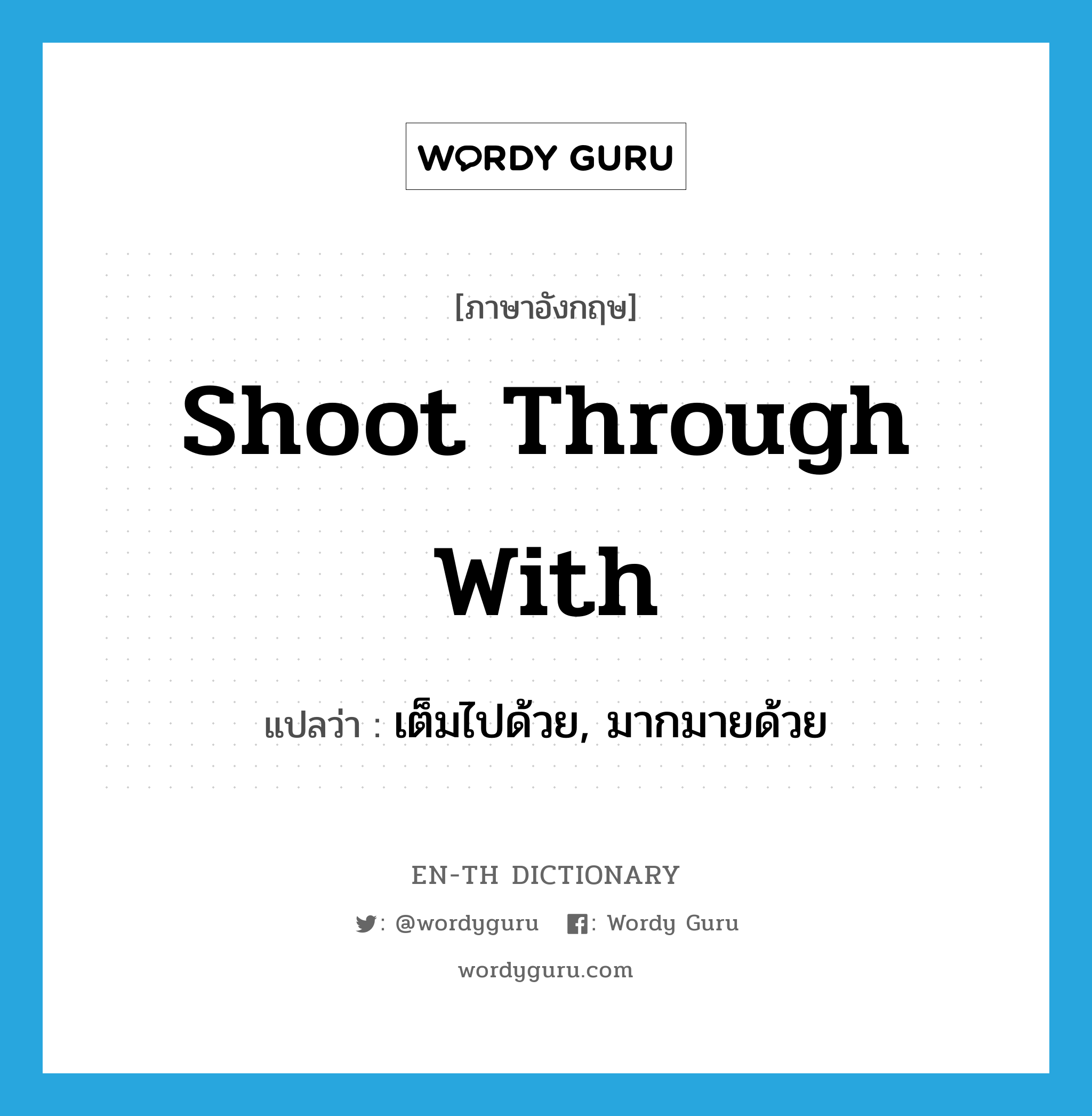 shoot through with แปลว่า?, คำศัพท์ภาษาอังกฤษ shoot through with แปลว่า เต็มไปด้วย, มากมายด้วย ประเภท PHRV หมวด PHRV