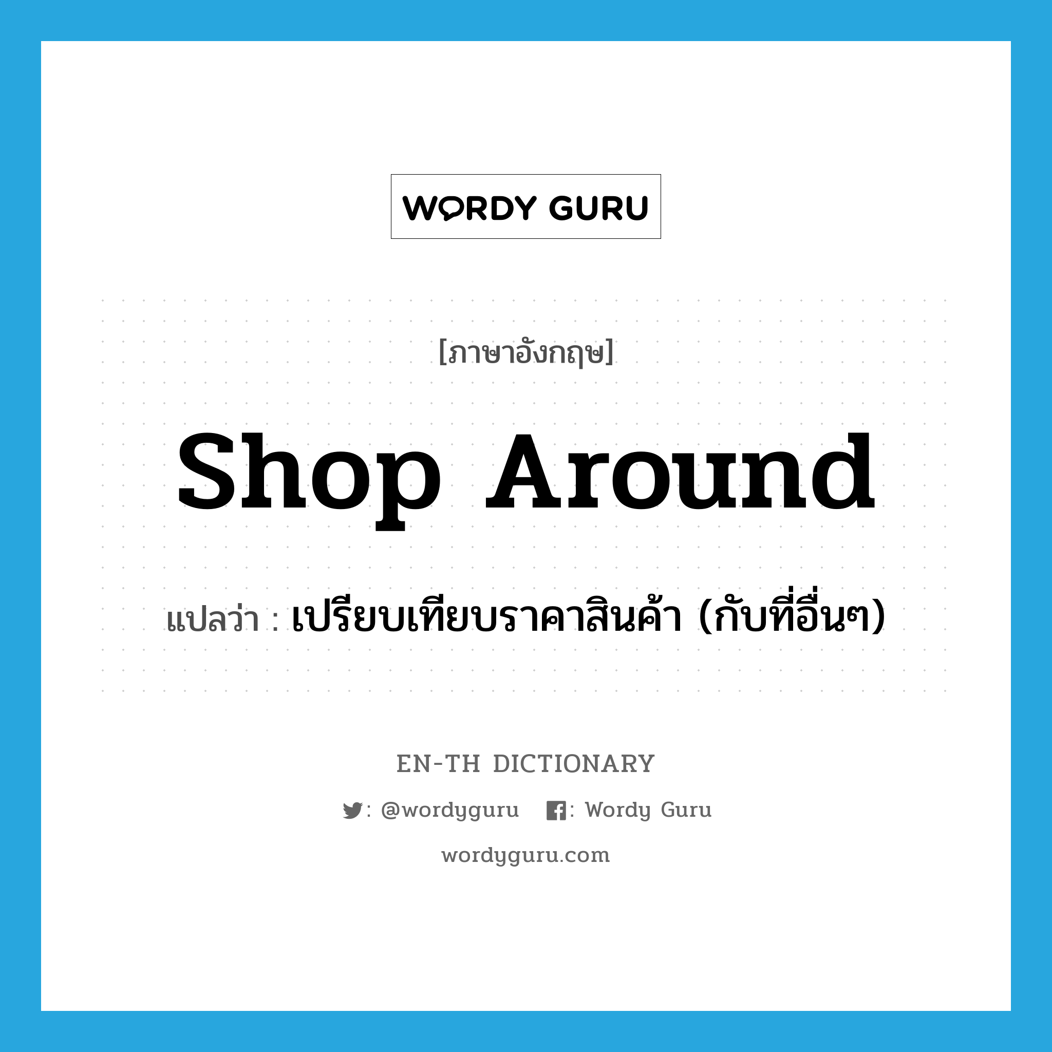 shop around แปลว่า?, คำศัพท์ภาษาอังกฤษ shop around แปลว่า เปรียบเทียบราคาสินค้า (กับที่อื่นๆ) ประเภท PHRV หมวด PHRV