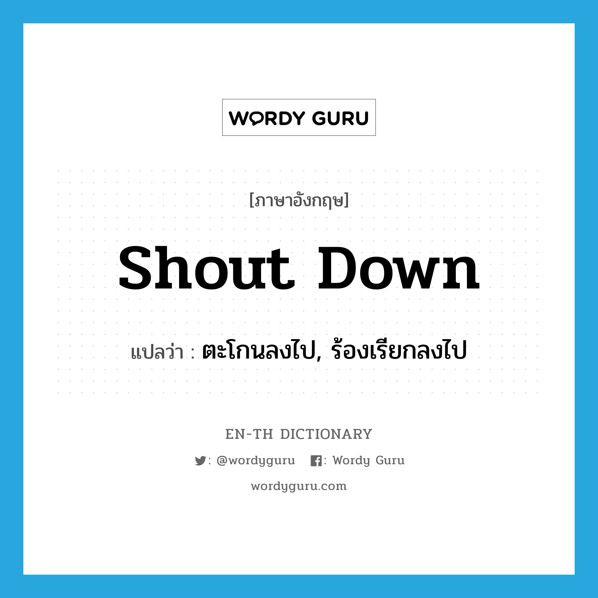 shout down แปลว่า?, คำศัพท์ภาษาอังกฤษ shout down แปลว่า ตะโกนลงไป, ร้องเรียกลงไป ประเภท PHRV หมวด PHRV