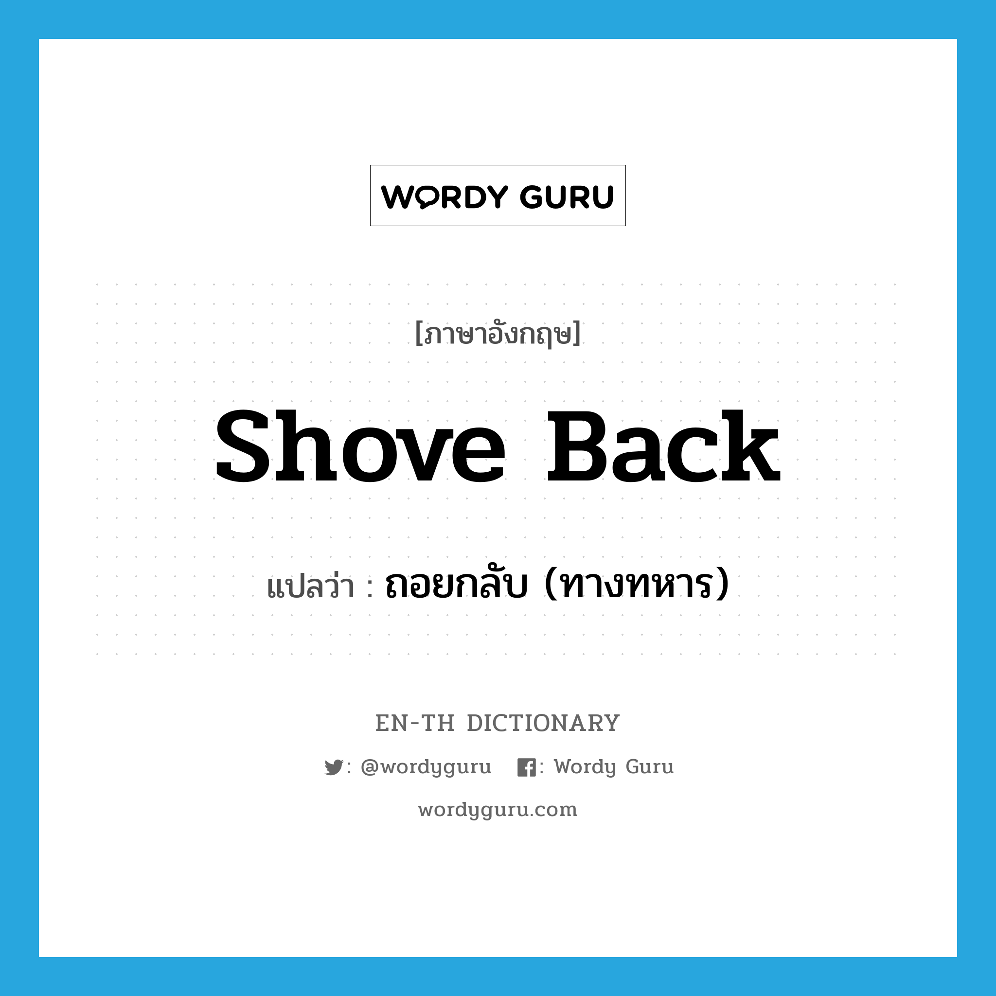 shove back แปลว่า?, คำศัพท์ภาษาอังกฤษ shove back แปลว่า ถอยกลับ (ทางทหาร) ประเภท PHRV หมวด PHRV