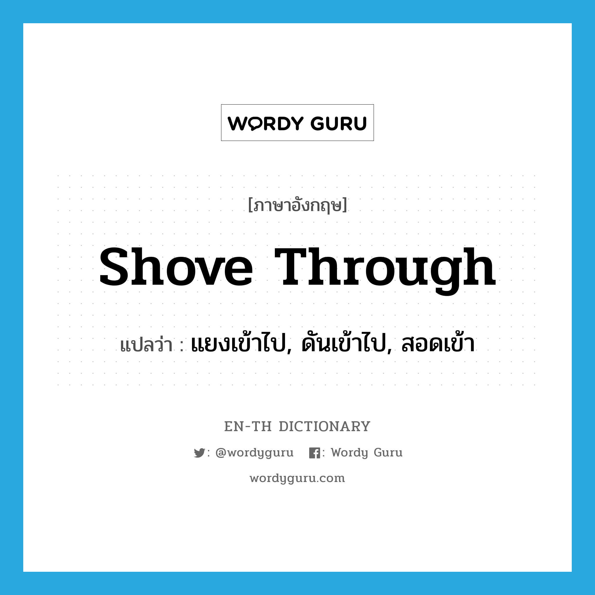 shove through แปลว่า?, คำศัพท์ภาษาอังกฤษ shove through แปลว่า แยงเข้าไป, ดันเข้าไป, สอดเข้า ประเภท PHRV หมวด PHRV