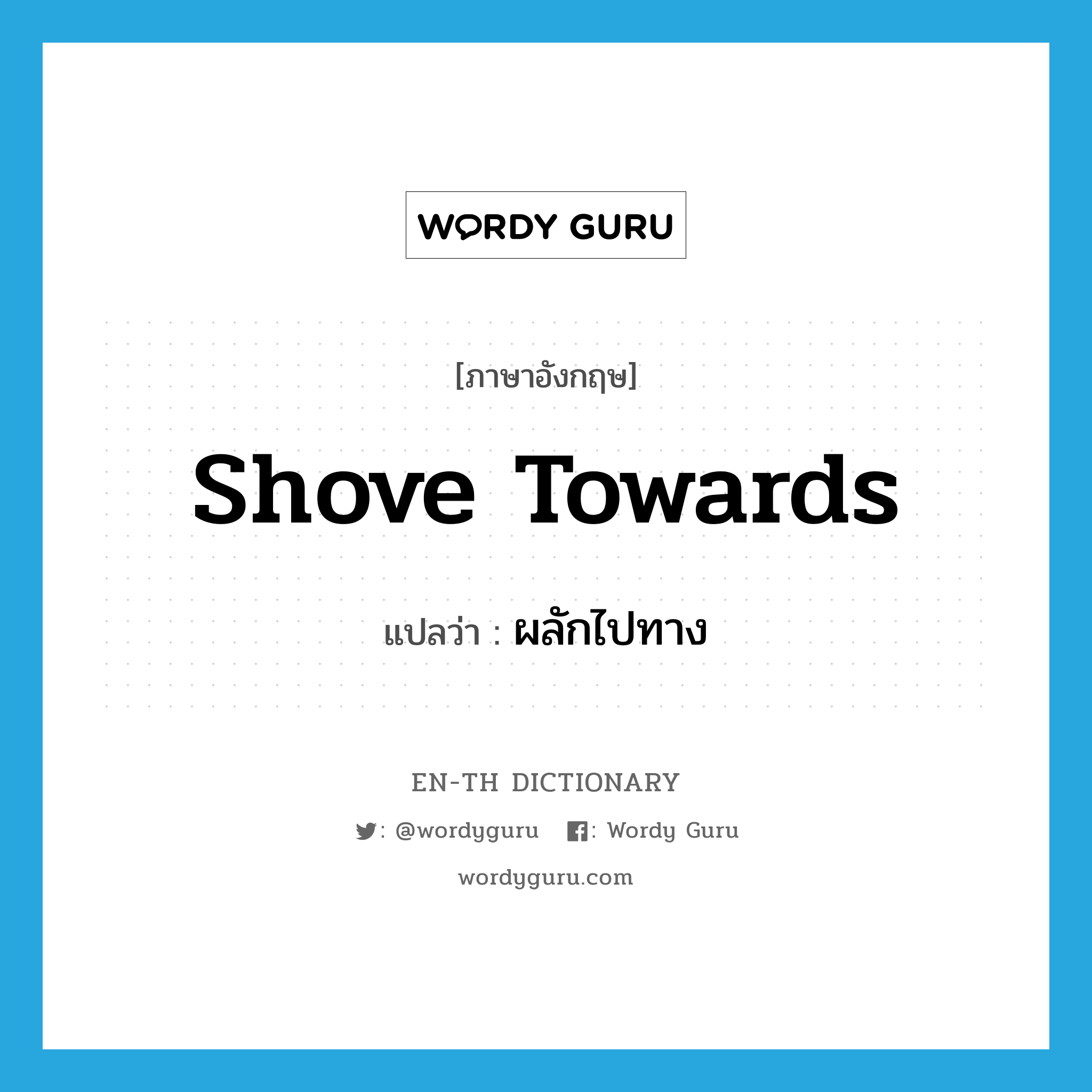 shove towards แปลว่า?, คำศัพท์ภาษาอังกฤษ shove towards แปลว่า ผลักไปทาง ประเภท PHRV หมวด PHRV