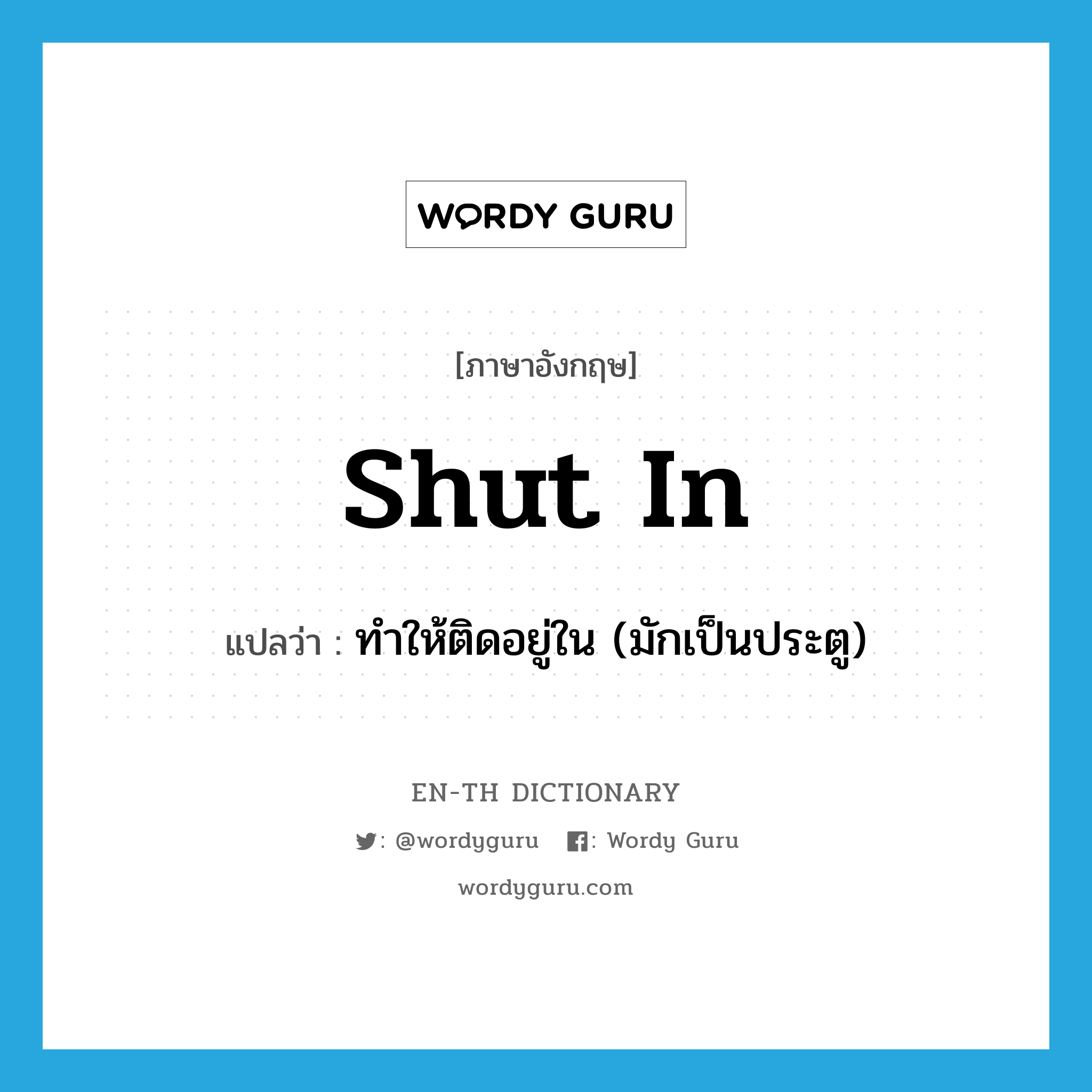 shut-in แปลว่า?, คำศัพท์ภาษาอังกฤษ shut in แปลว่า ทำให้ติดอยู่ใน (มักเป็นประตู) ประเภท PHRV หมวด PHRV