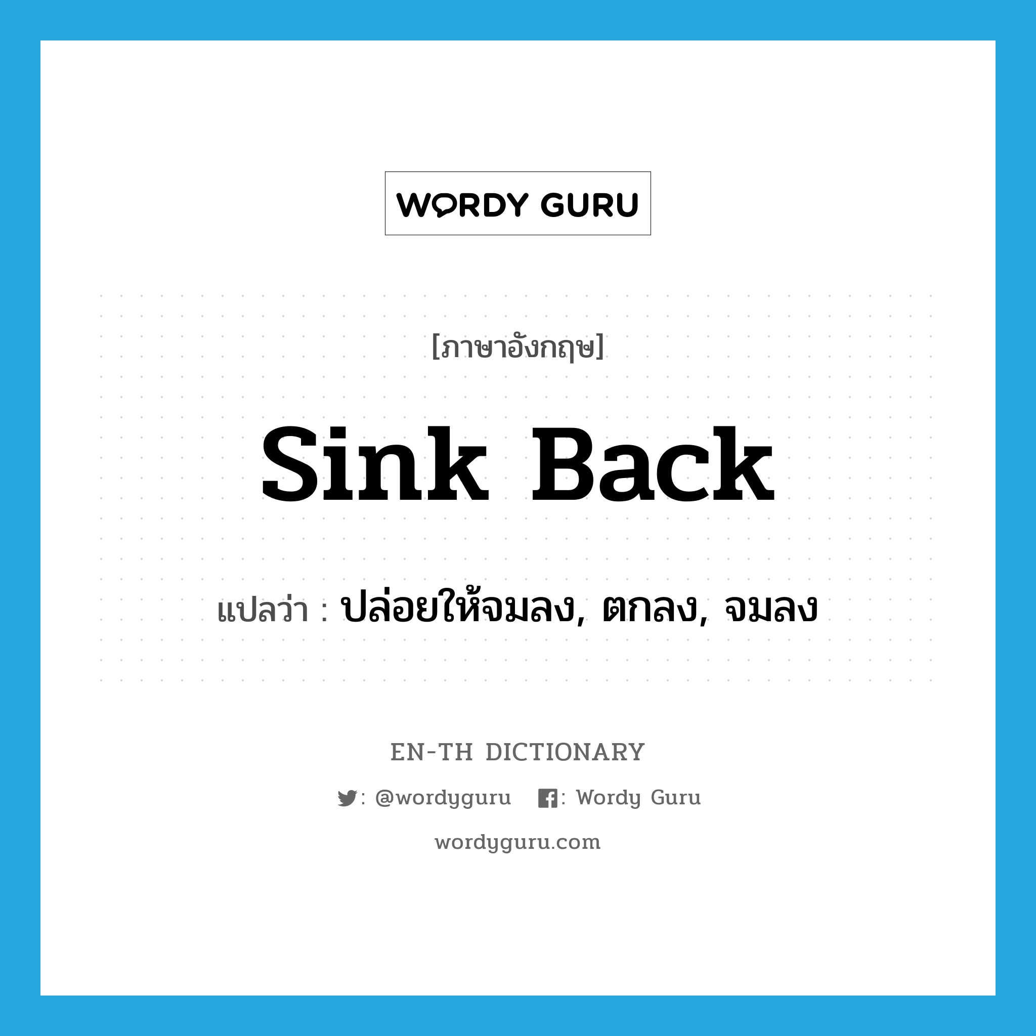 sink back แปลว่า?, คำศัพท์ภาษาอังกฤษ sink back แปลว่า ปล่อยให้จมลง, ตกลง, จมลง ประเภท PHRV หมวด PHRV