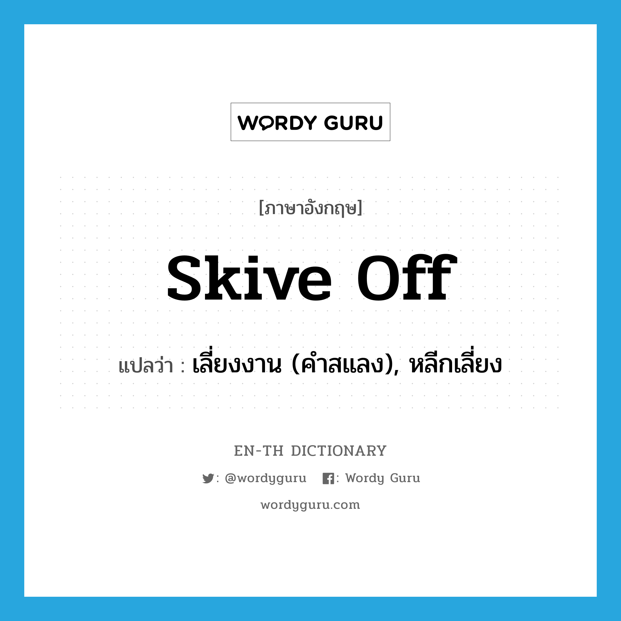 skive off แปลว่า?, คำศัพท์ภาษาอังกฤษ skive off แปลว่า เลี่ยงงาน (คำสแลง), หลีกเลี่ยง ประเภท PHRV หมวด PHRV