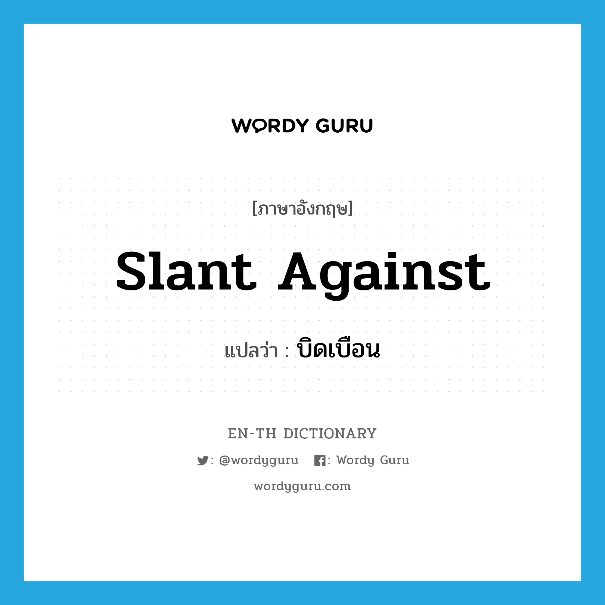 slant against แปลว่า?, คำศัพท์ภาษาอังกฤษ slant against แปลว่า บิดเบือน ประเภท PHRV หมวด PHRV