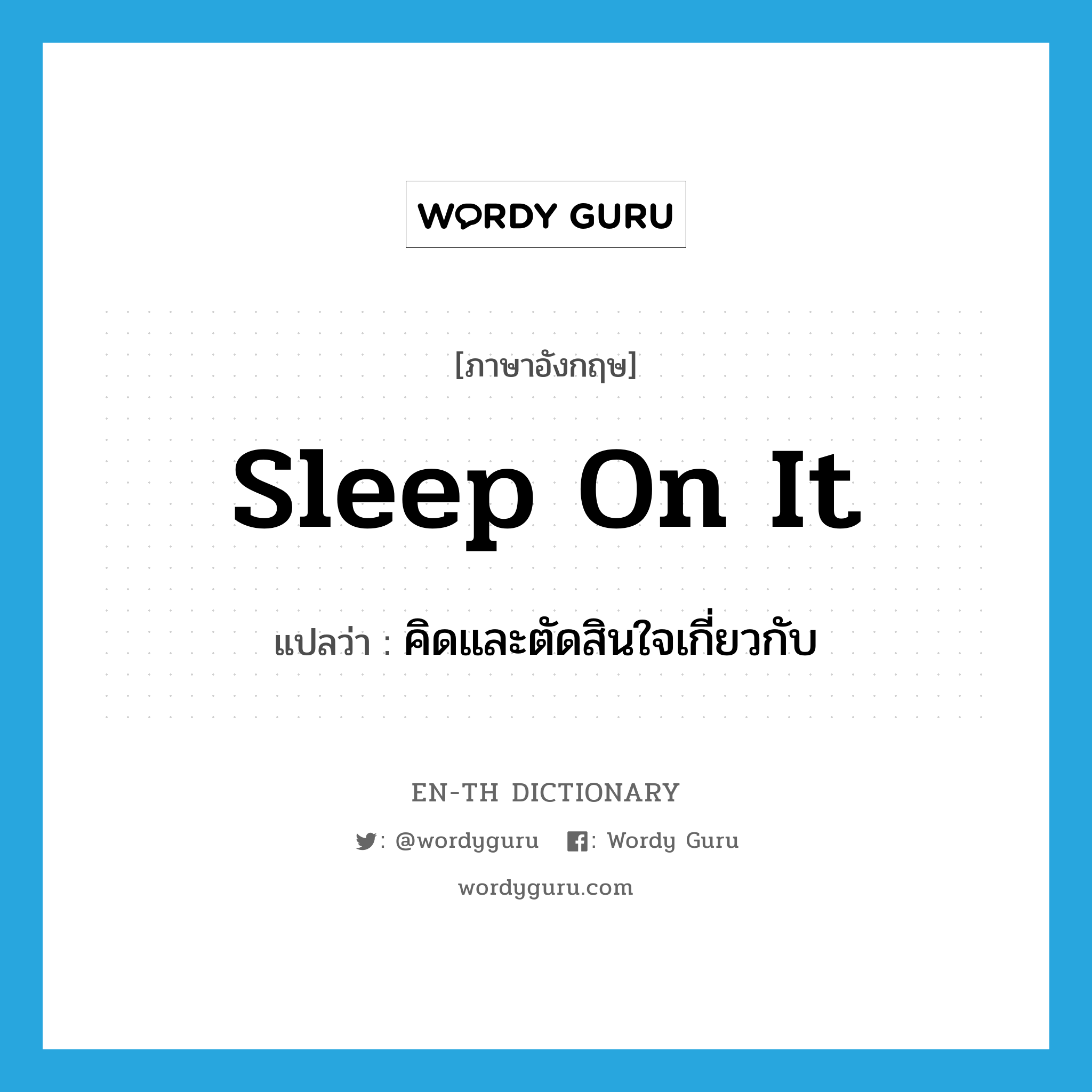 sleep on it แปลว่า?, คำศัพท์ภาษาอังกฤษ sleep on it แปลว่า คิดและตัดสินใจเกี่ยวกับ ประเภท PHRV หมวด PHRV