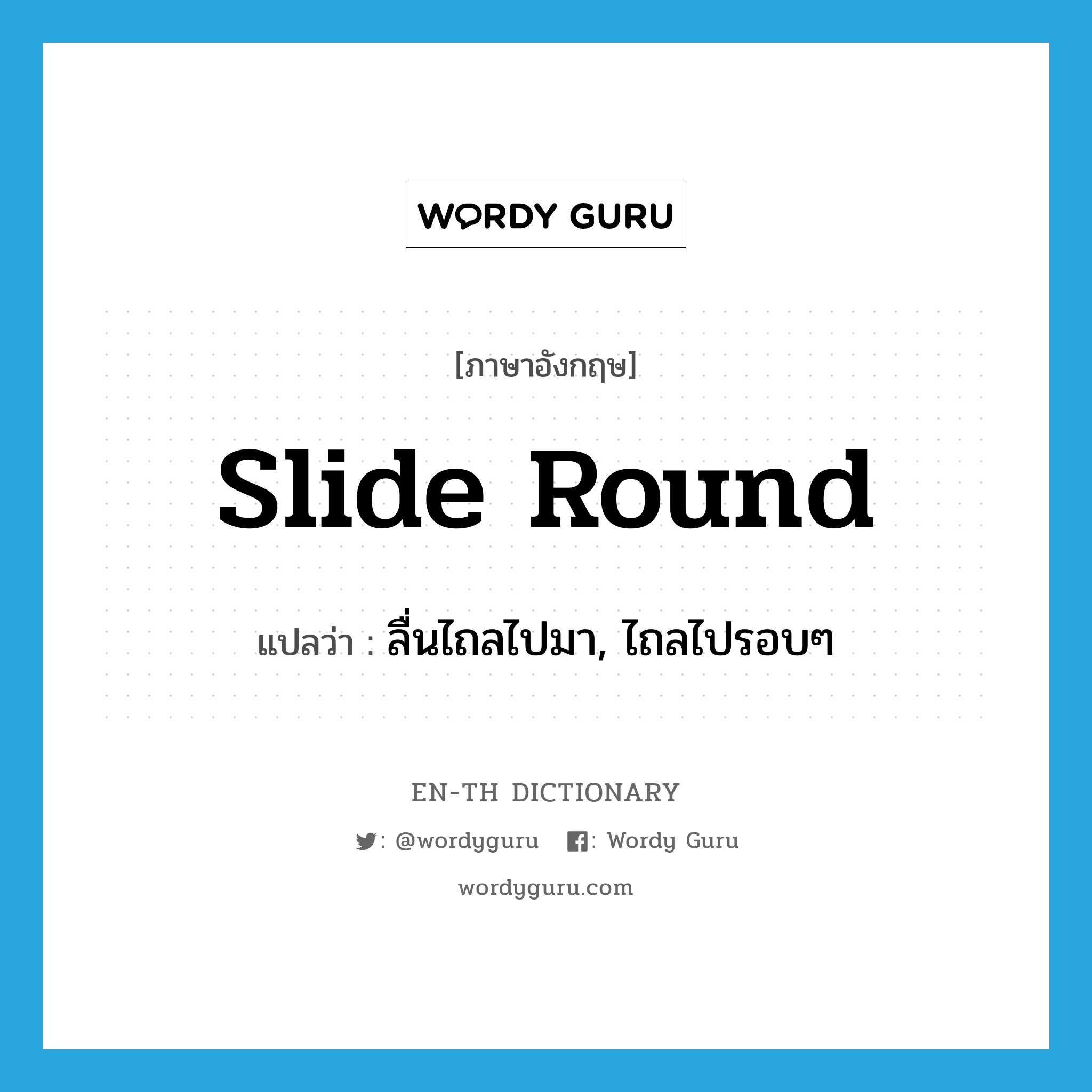 slide round แปลว่า?, คำศัพท์ภาษาอังกฤษ slide round แปลว่า ลื่นไถลไปมา, ไถลไปรอบๆ ประเภท PHRV หมวด PHRV