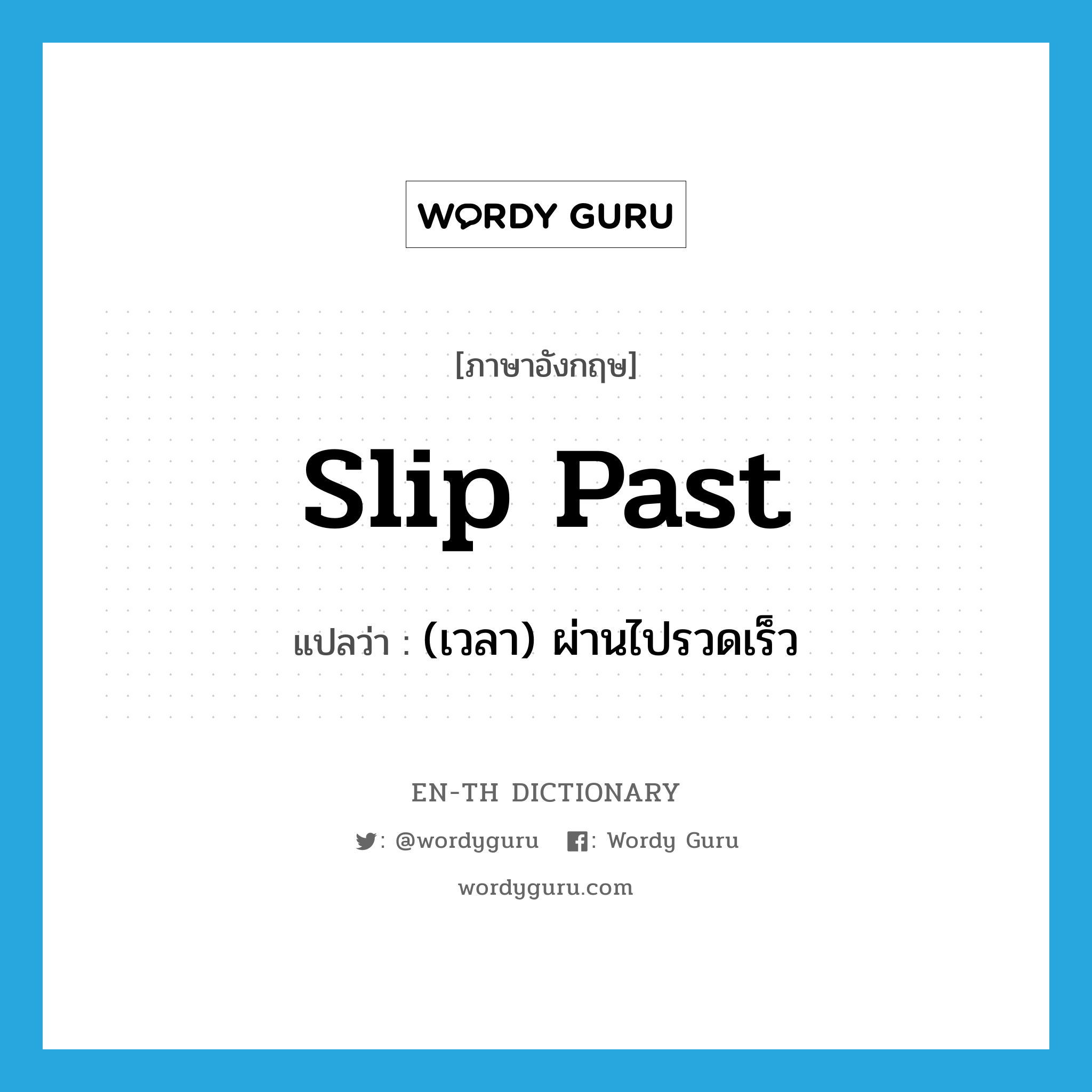 slip past แปลว่า?, คำศัพท์ภาษาอังกฤษ slip past แปลว่า (เวลา) ผ่านไปรวดเร็ว ประเภท PHRV หมวด PHRV