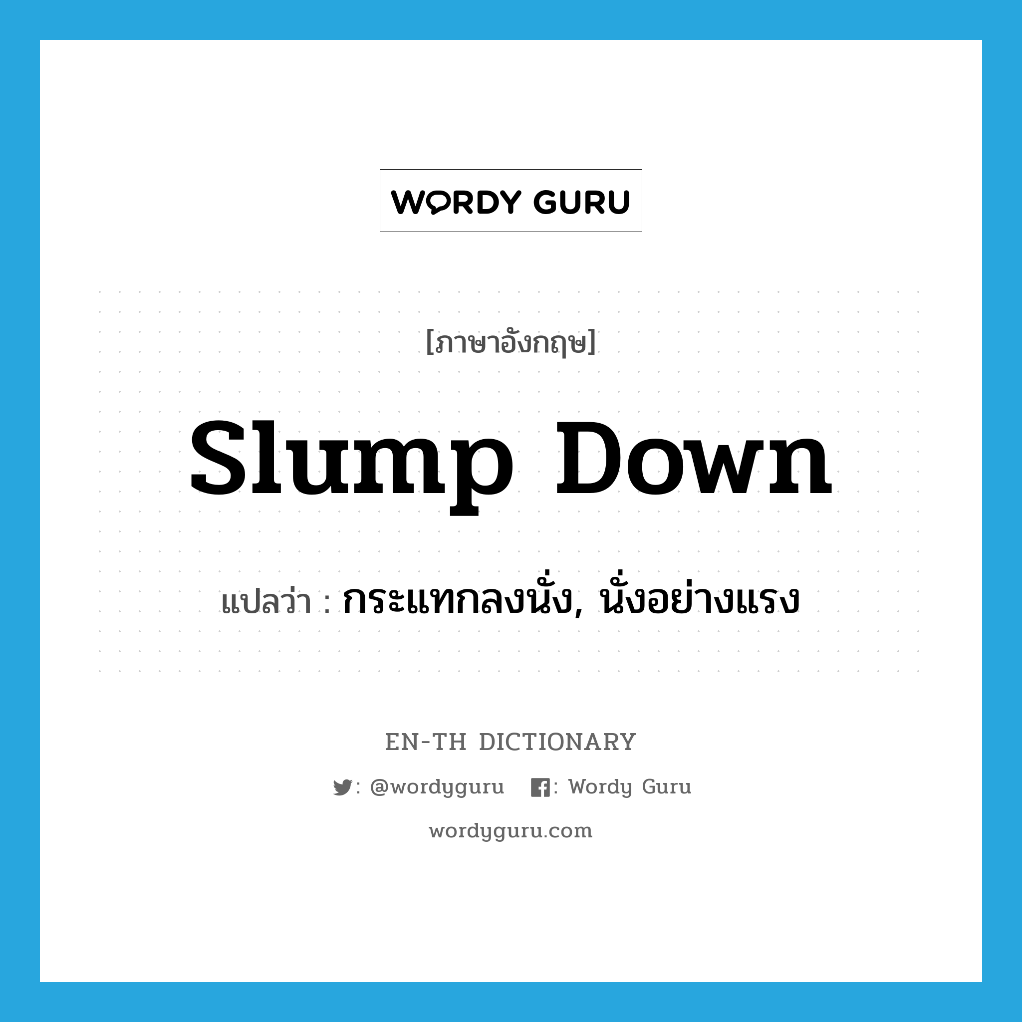 slump down แปลว่า?, คำศัพท์ภาษาอังกฤษ slump down แปลว่า กระแทกลงนั่ง, นั่งอย่างแรง ประเภท PHRV หมวด PHRV