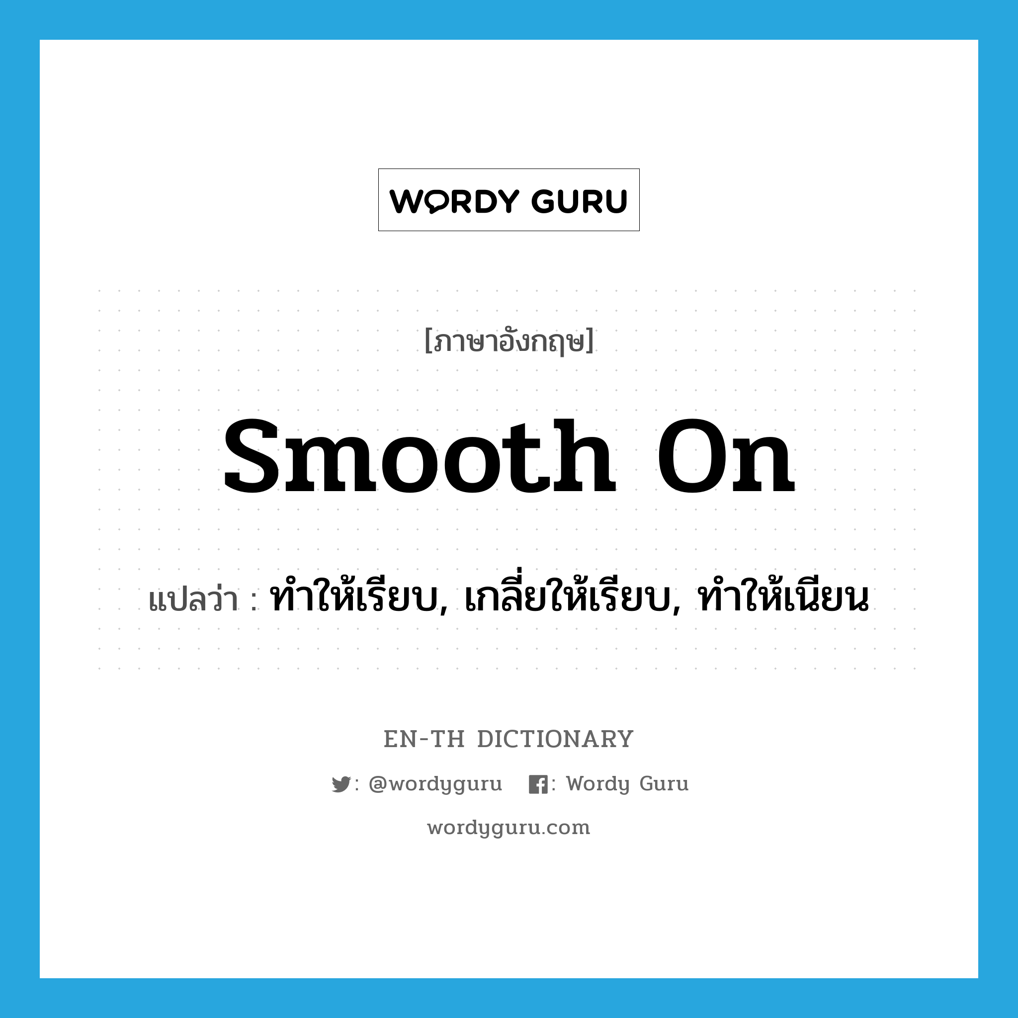 smooth on แปลว่า?, คำศัพท์ภาษาอังกฤษ smooth on แปลว่า ทำให้เรียบ, เกลี่ยให้เรียบ, ทำให้เนียน ประเภท PHRV หมวด PHRV