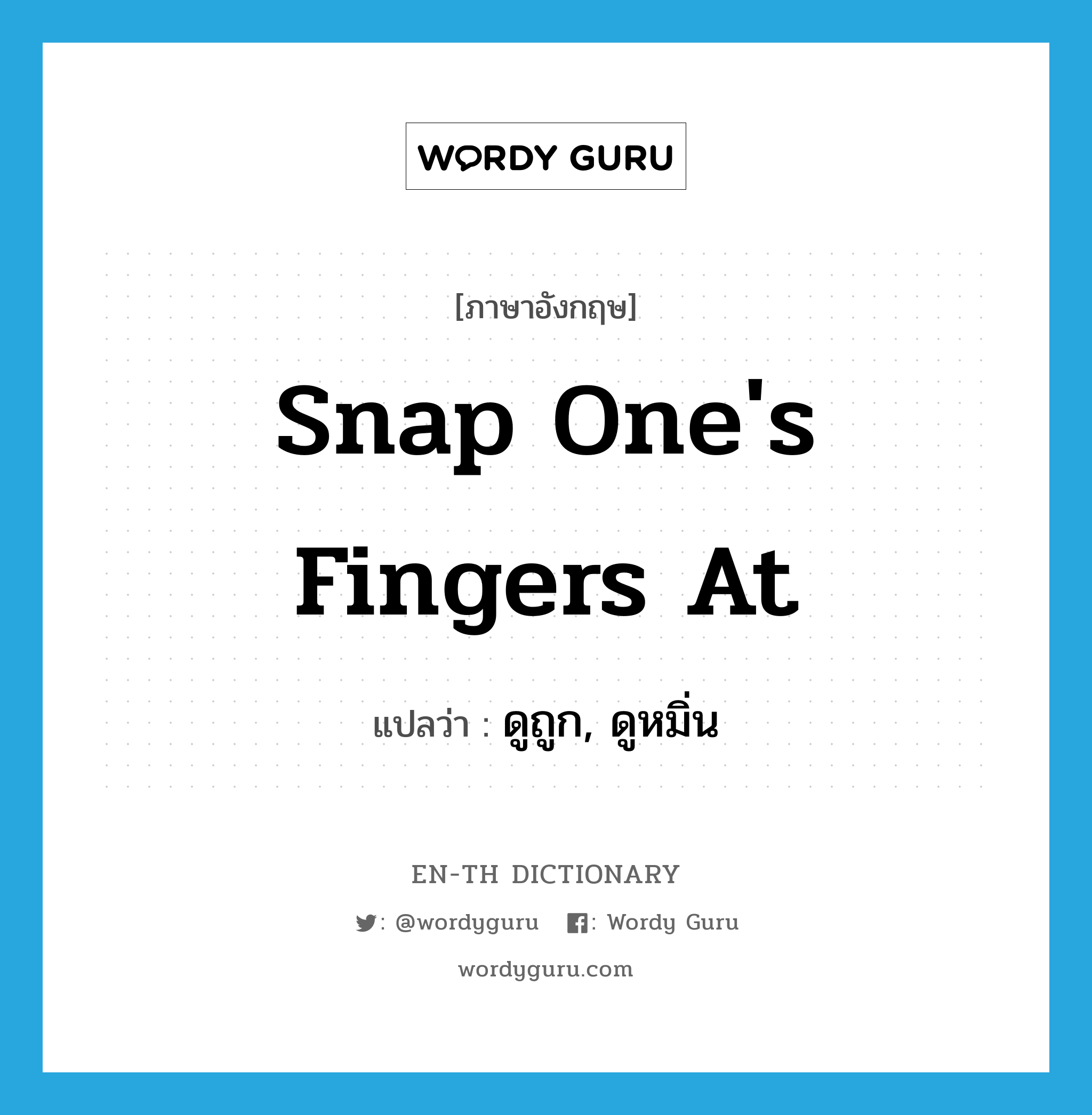 snap one&#39;s fingers at แปลว่า?, คำศัพท์ภาษาอังกฤษ snap one&#39;s fingers at แปลว่า ดูถูก, ดูหมิ่น ประเภท IDM หมวด IDM